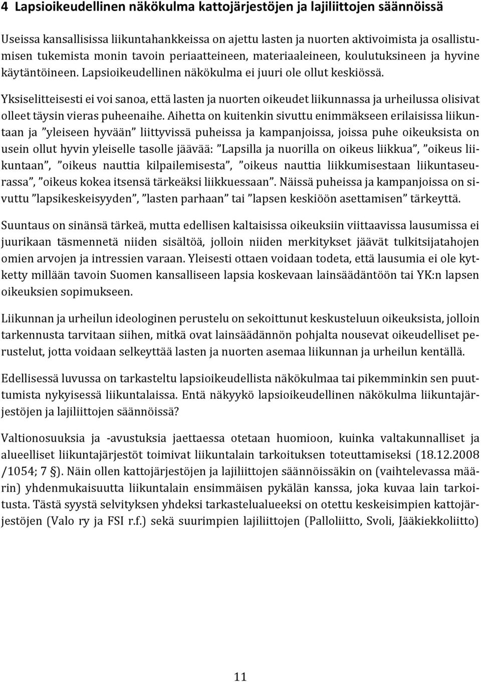 Yksiselitteisesti ei voi sanoa, että lasten ja nuorten oikeudet liikunnassa ja urheilussa olisivat olleet täysin vieras puheenaihe.