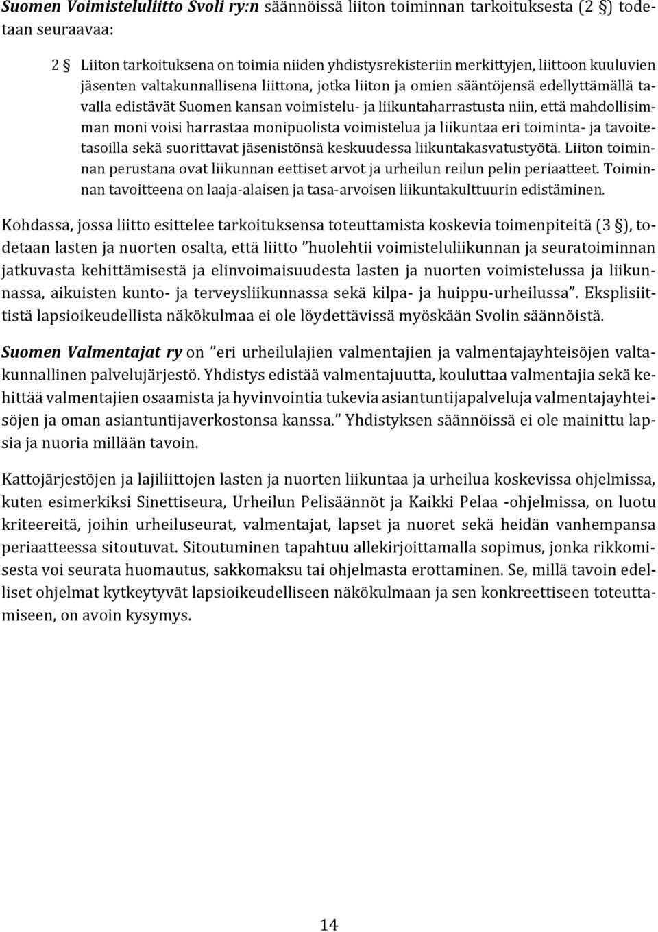 monipuolista voimistelua ja liikuntaa eri toiminta- ja tavoitetasoilla sekä suorittavat jäsenistönsä keskuudessa liikuntakasvatustyötä.