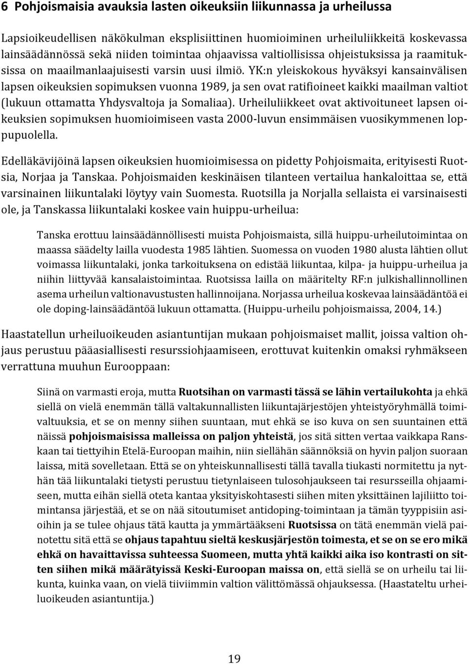 YK:n yleiskokous hyväksyi kansainvälisen lapsen oikeuksien sopimuksen vuonna 1989, ja sen ovat ratifioineet kaikki maailman valtiot (lukuun ottamatta Yhdysvaltoja ja Somaliaa).