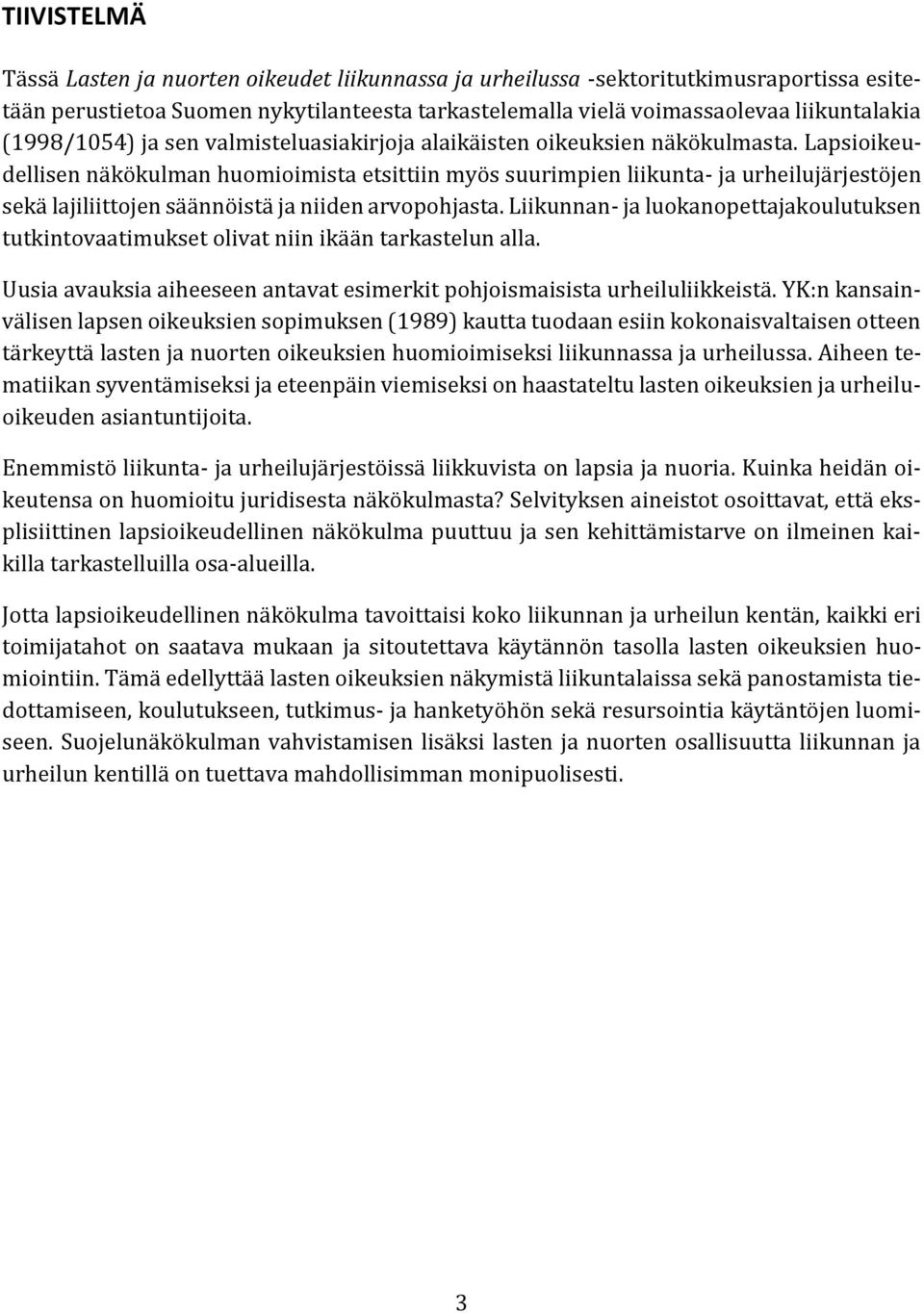 Lapsioikeudellisen näkökulman huomioimista etsittiin myös suurimpien liikunta- ja urheilujärjestöjen sekä lajiliittojen säännöistä ja niiden arvopohjasta.