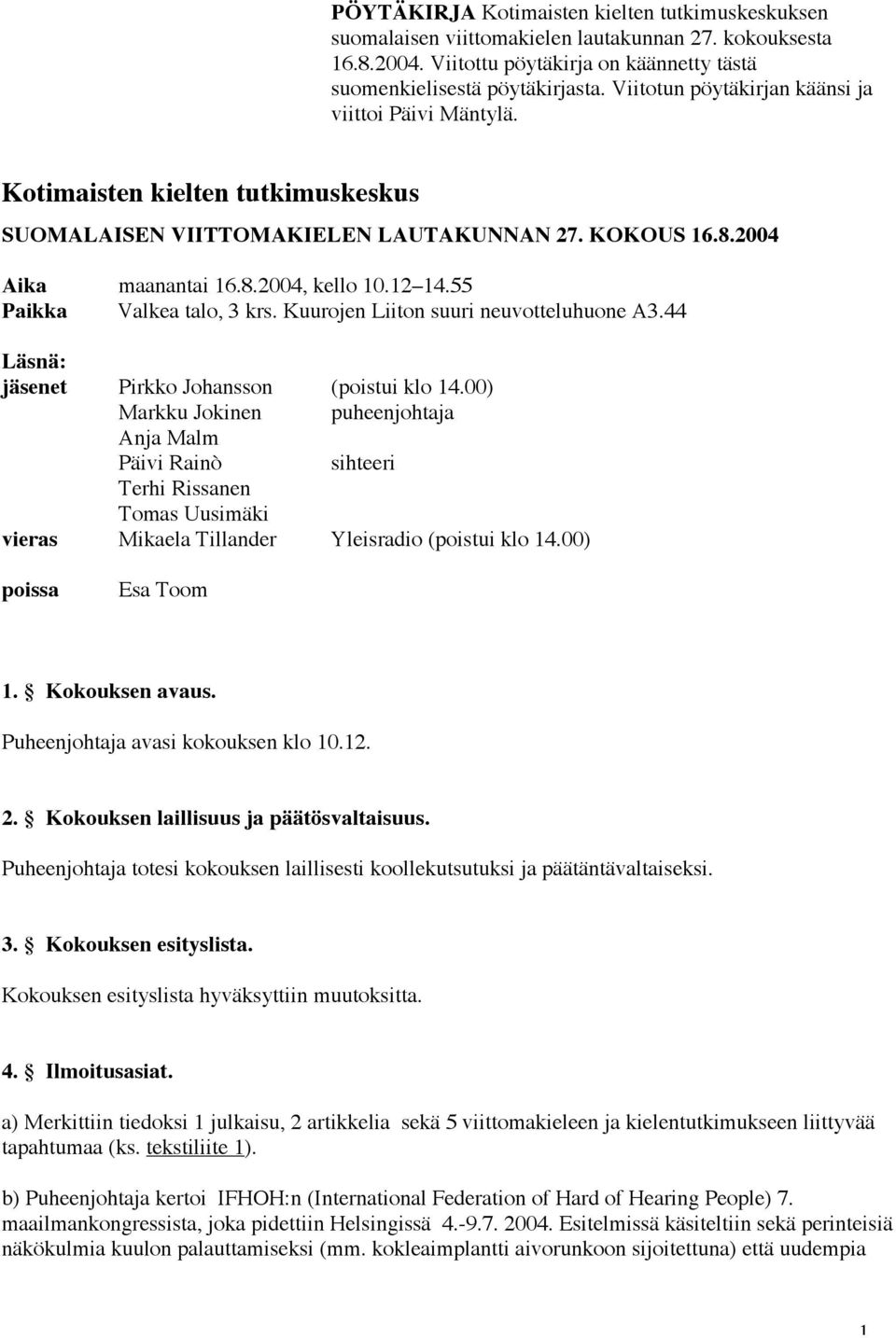 55 Paikka Valkea talo, 3 krs. Kuurojen Liiton suuri neuvotteluhuone A3.44 Läsnä: jäsenet Pirkko Johansson (poistui klo 14.