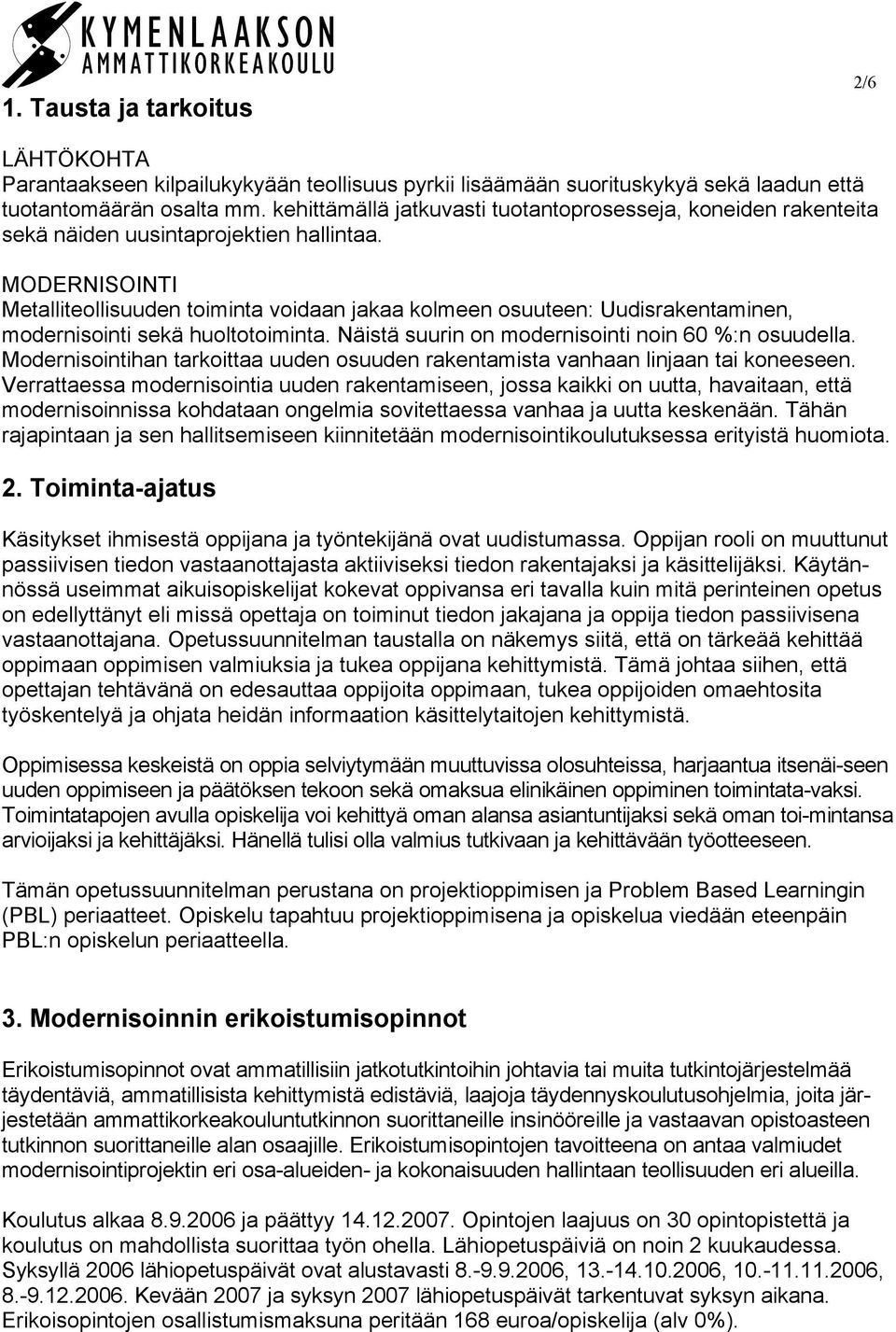 MODERNISOINTI Metalliteollisuuden toiminta voidaan jakaa kolmeen osuuteen: Uudisrakentaminen, modernisointi sekä huoltotoiminta. Näistä suurin on modernisointi noin 60 %:n osuudella.