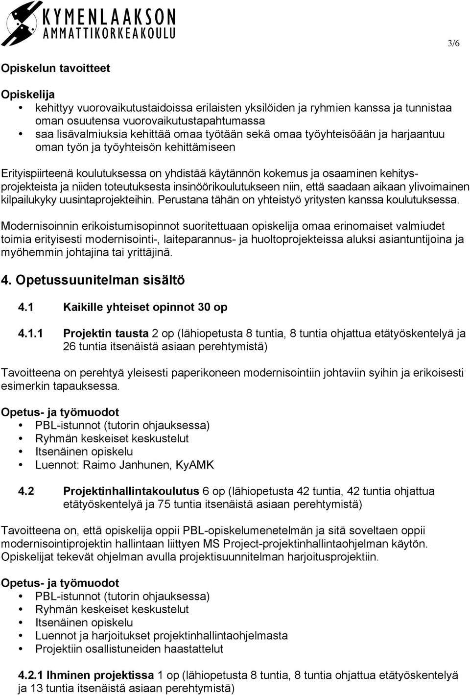 toteutuksesta insinöörikoulutukseen niin, että saadaan aikaan ylivoimainen kilpailukyky uusintaprojekteihin. Perustana tähän on yhteistyö yritysten kanssa koulutuksessa.