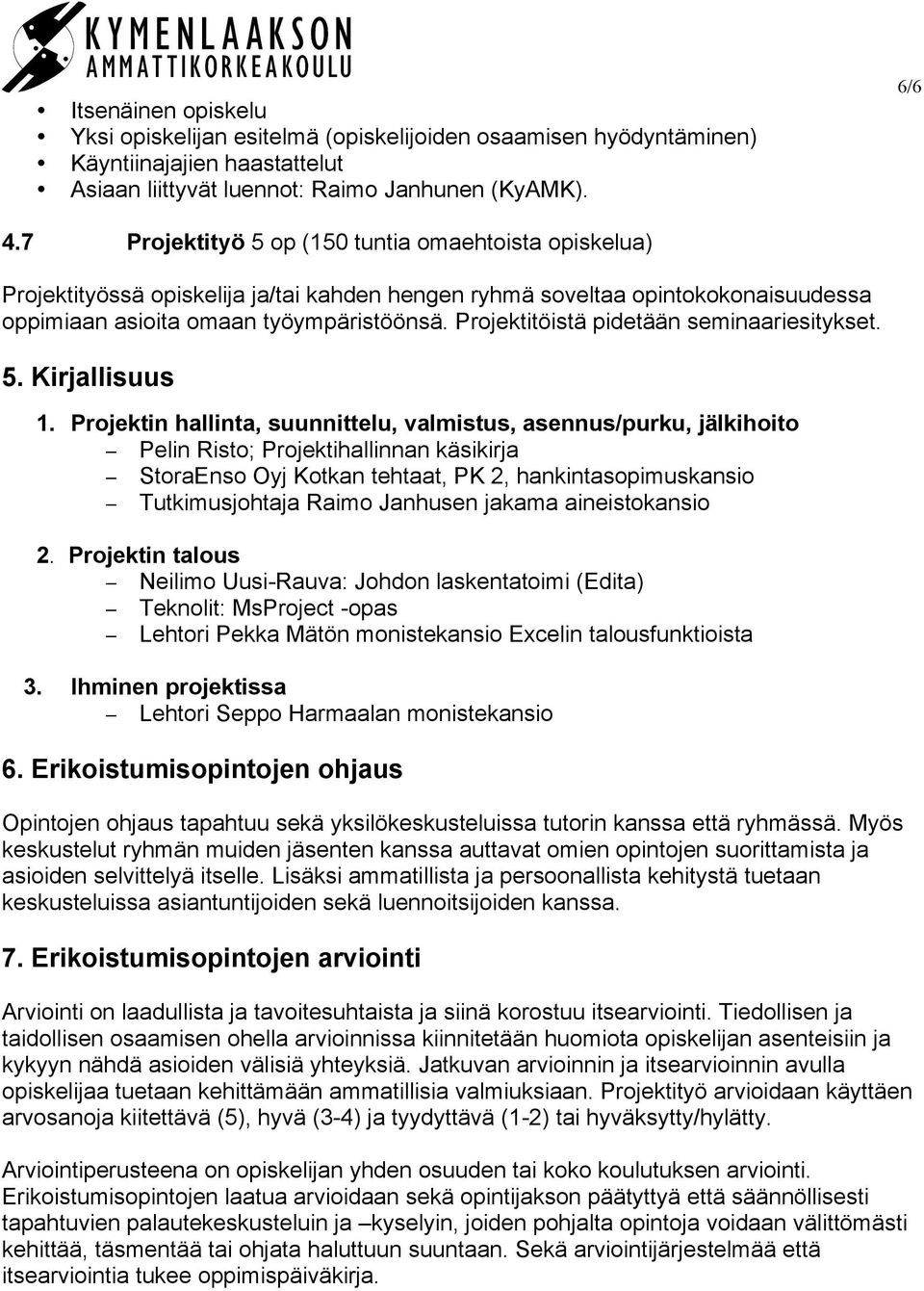 Projektitöistä pidetään seminaariesitykset. 5. Kirjallisuus 1.