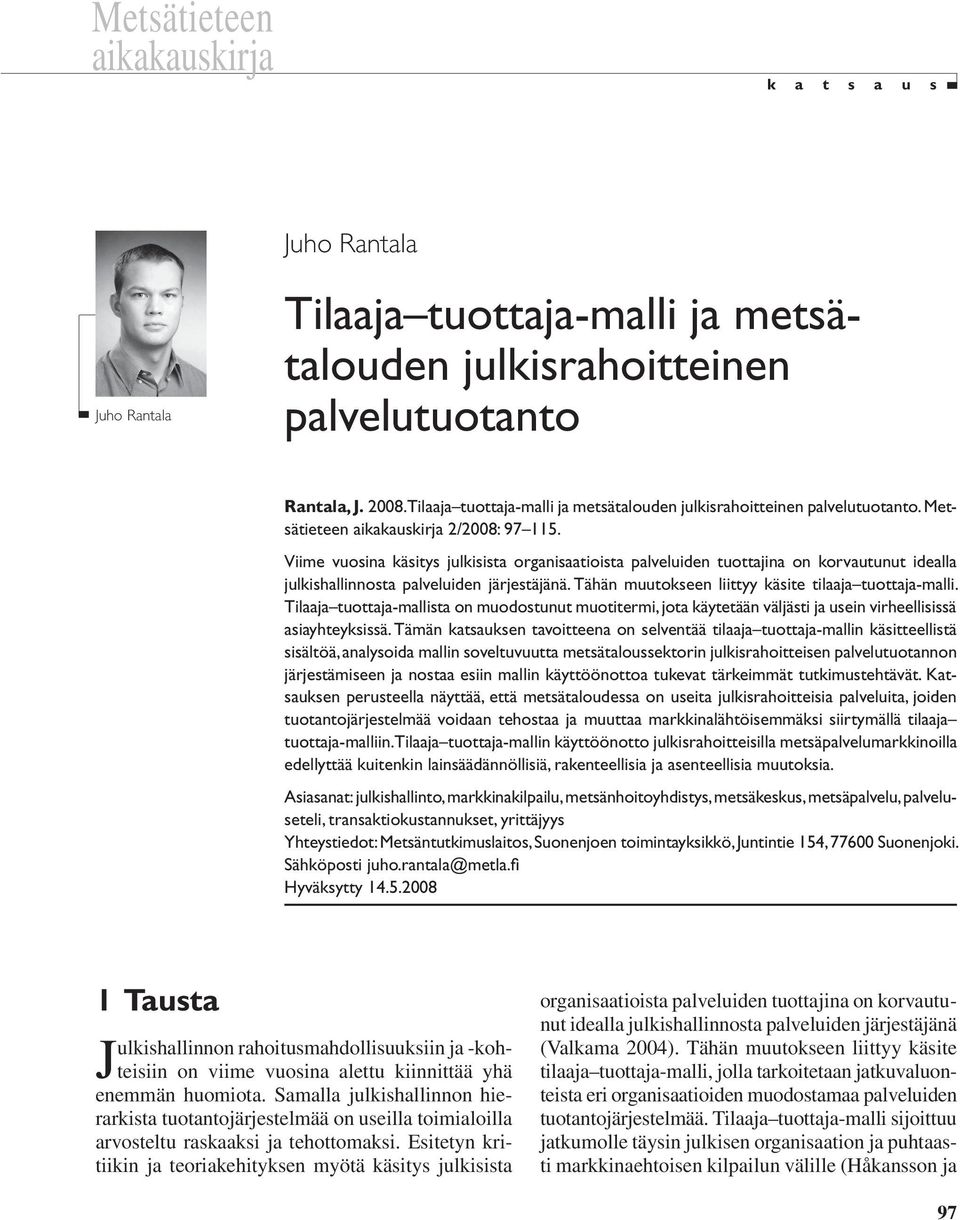 Viime vuosina käsitys julkisista organisaatioista palveluiden tuottajina on korvautunut idealla julkishallinnosta palveluiden järjestäjänä. Tähän muutokseen liittyy käsite tilaaja tuottaja-malli.