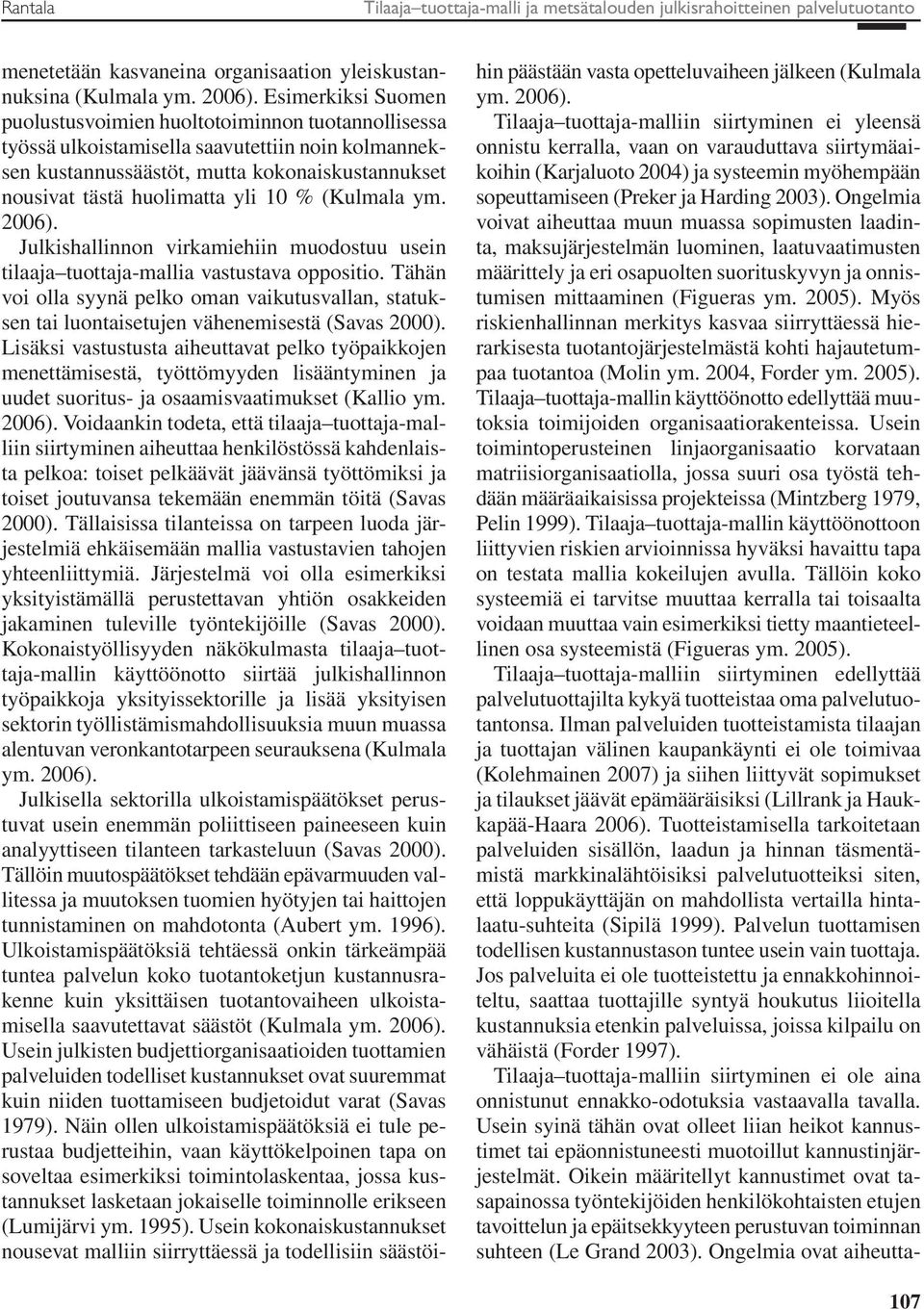 10 % (Kulmala ym. 2006). Julkishallinnon virkamiehiin muodostuu usein tilaaja tuottaja-mallia vastustava oppositio.