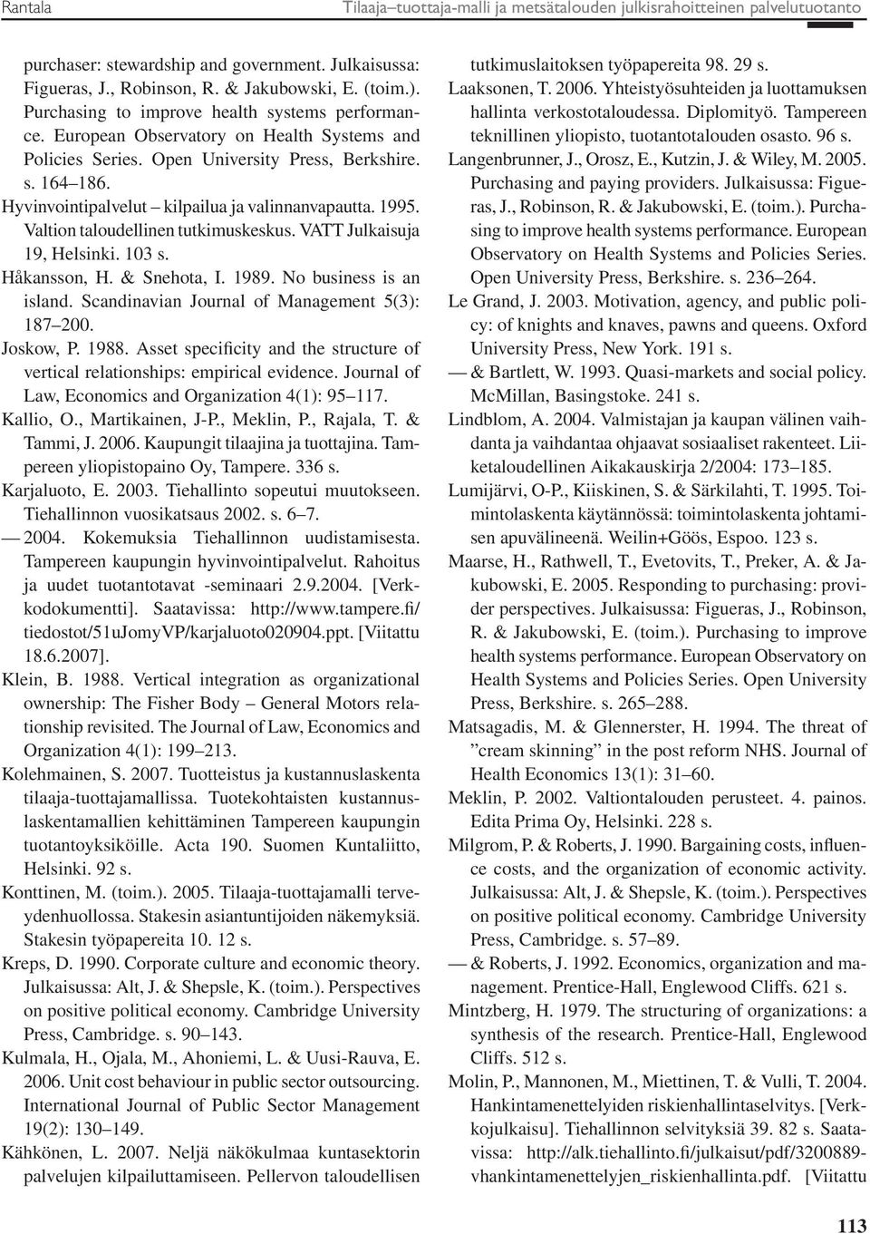 Hyvinvointipalvelut kilpailua ja valinnanvapautta. 1995. Valtion taloudellinen tutkimuskeskus. VATT Julkaisuja 19, Helsinki. 103 s. Håkansson, H. & Snehota, I. 1989. No business is an island.