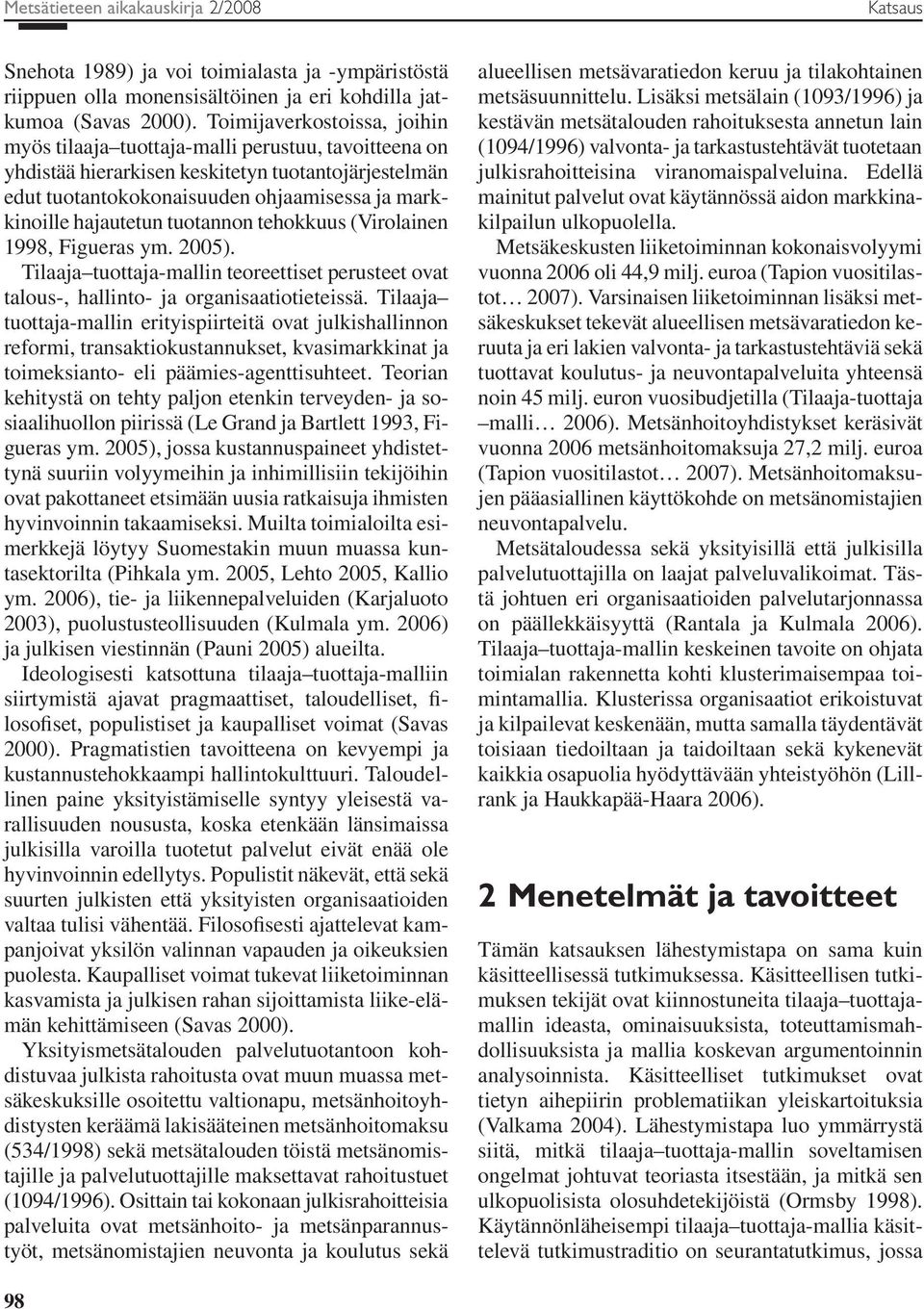 hajautetun tuotannon tehokkuus (Virolainen 1998, Figueras ym. 2005). Tilaaja tuottaja-mallin teoreettiset perusteet ovat talous-, hallinto- ja organisaatiotieteissä.