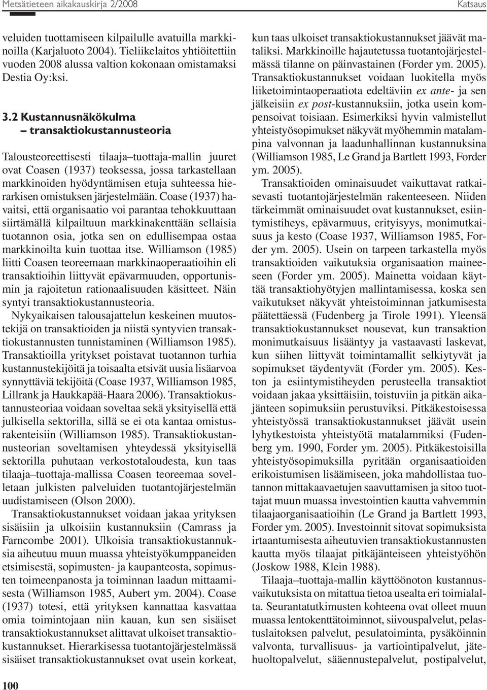 2 Kustannusnäkökulma transaktiokustannusteoria Talousteoreettisesti tilaaja tuottaja-mallin juuret ovat Coasen (1937) teoksessa, jossa tarkastellaan markkinoiden hyödyntämisen etuja suhteessa