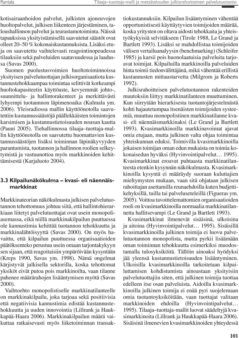 Lisäksi etuja on saavutettu vaihtelevasti reagointinopeudessa tilauksiin sekä palveluiden saatavuudessa ja laadussa (Savas 2000).