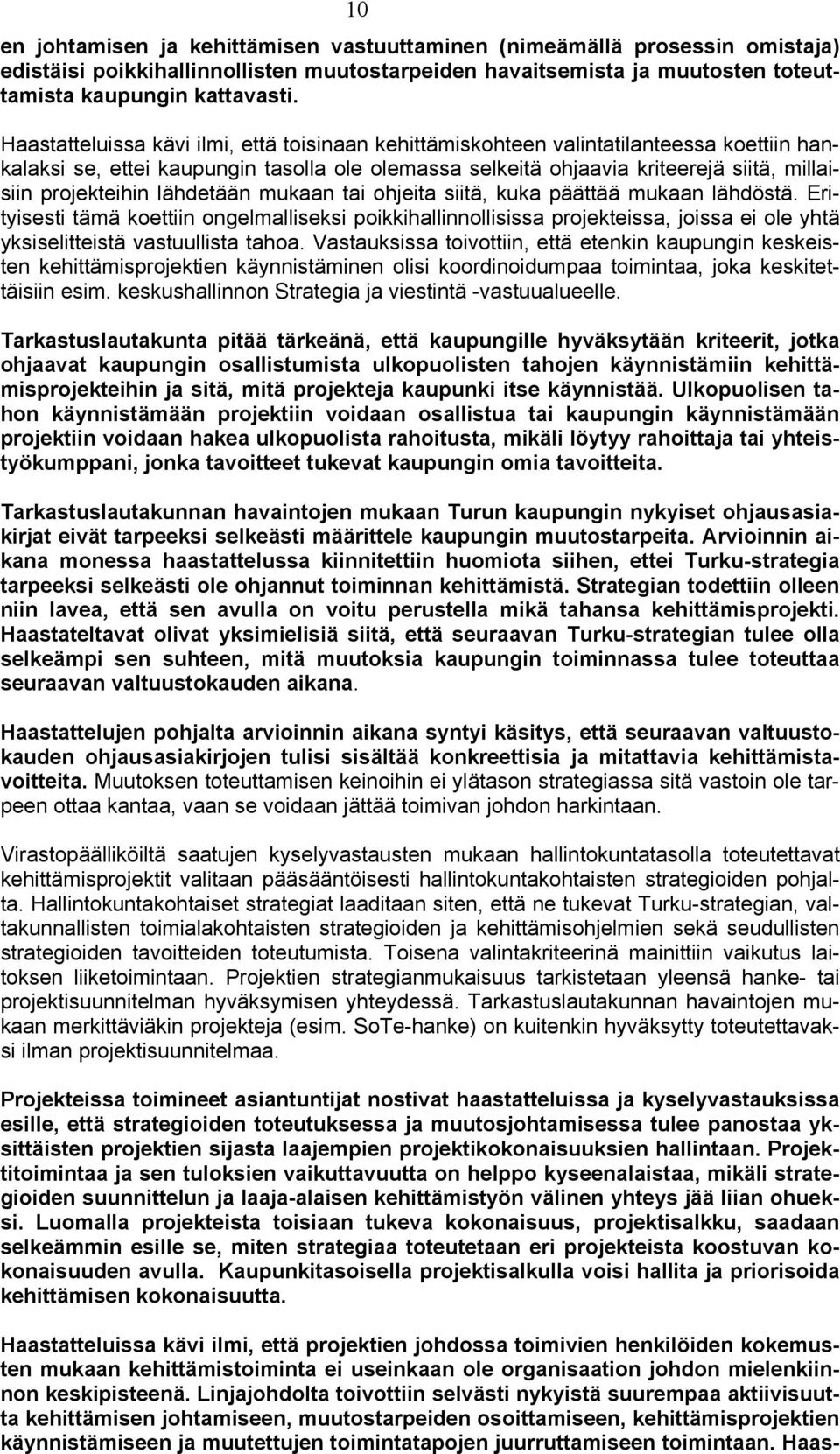 lähdetään mukaan tai ohjeita siitä, kuka päättää mukaan lähdöstä. Erityisesti tämä koettiin ongelmalliseksi poikkihallinnollisissa projekteissa, joissa ei ole yhtä yksiselitteistä vastuullista tahoa.