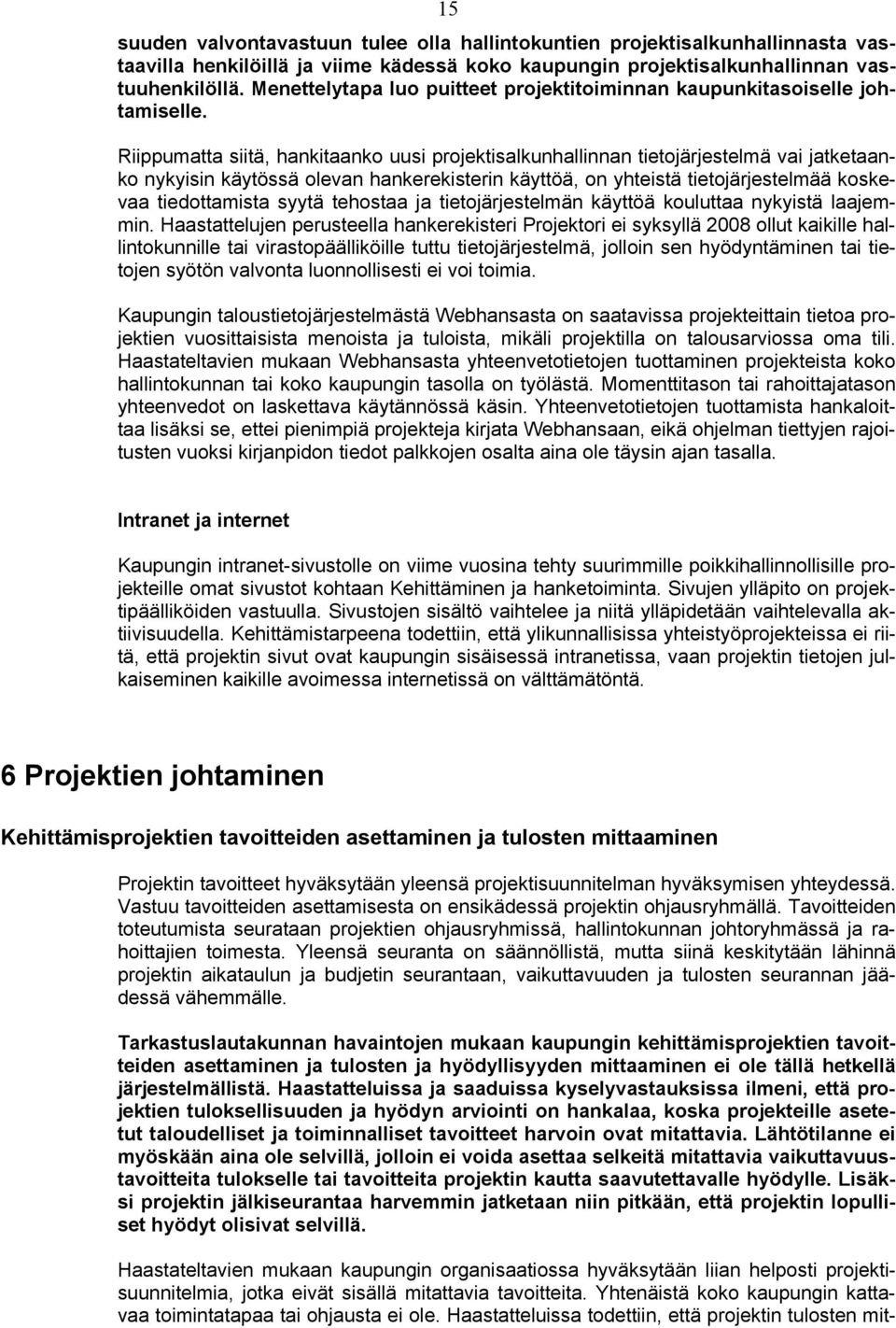 Riippumatta siitä, hankitaanko uusi projektisalkunhallinnan tietojärjestelmä vai jatketaanko nykyisin käytössä olevan hankerekisterin käyttöä, on yhteistä tietojärjestelmää koskevaa tiedottamista