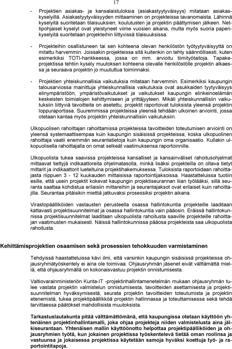 Nettipohjaiset kyselyt ovat yleistyneet viime vuosien aikana, mutta myös suoria paperikyselyitä suoritetaan projekteihin liittyvissä tilaisuuksissa.