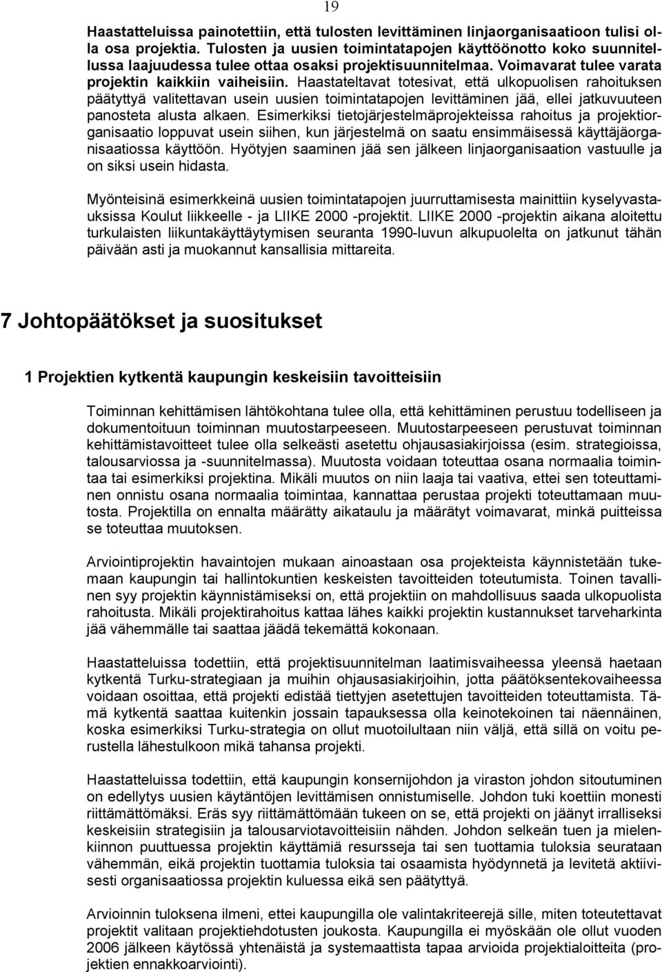 Haastateltavat totesivat, että ulkopuolisen rahoituksen päätyttyä valitettavan usein uusien toimintatapojen levittäminen jää, ellei jatkuvuuteen panosteta alusta alkaen.