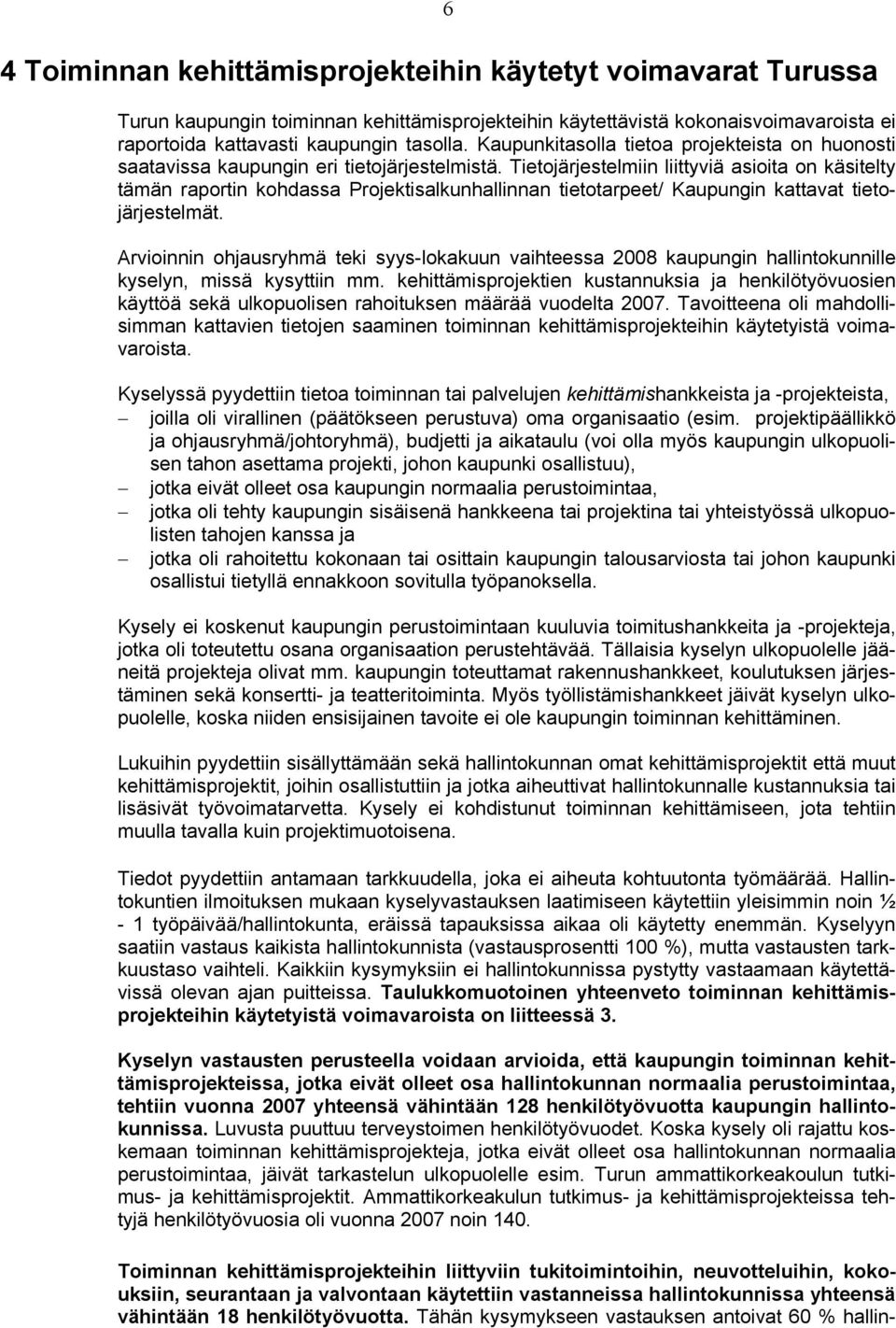 Tietojärjestelmiin liittyviä asioita on käsitelty tämän raportin kohdassa Projektisalkunhallinnan tietotarpeet/ Kaupungin kattavat tietojärjestelmät.