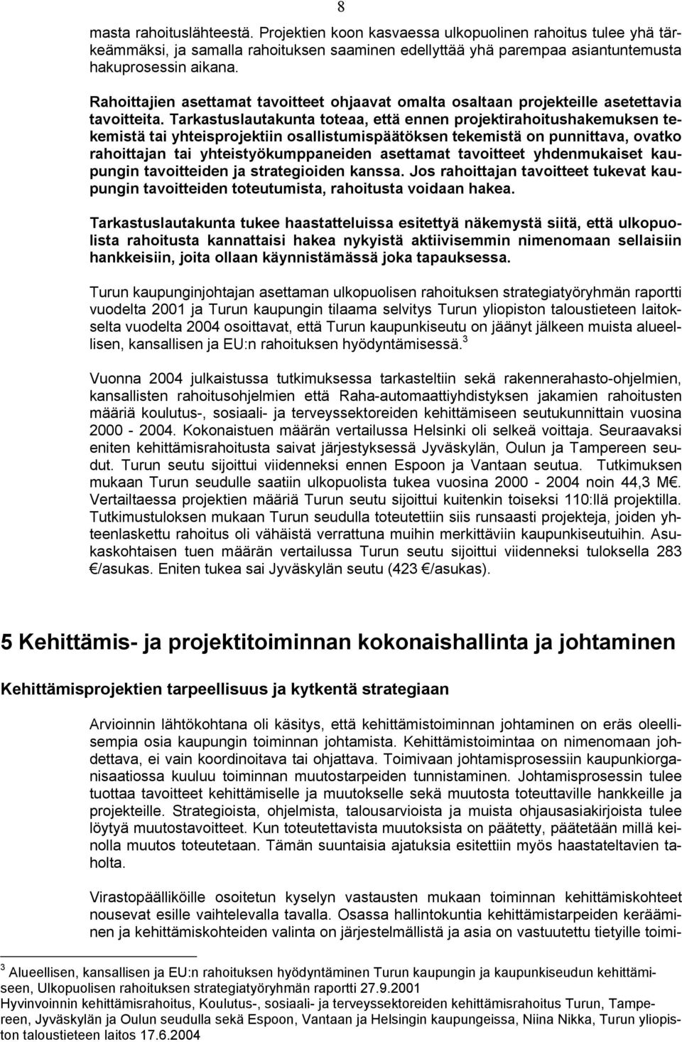 Tarkastuslautakunta toteaa, että ennen projektirahoitushakemuksen tekemistä tai yhteisprojektiin osallistumispäätöksen tekemistä on punnittava, ovatko rahoittajan tai yhteistyökumppaneiden asettamat