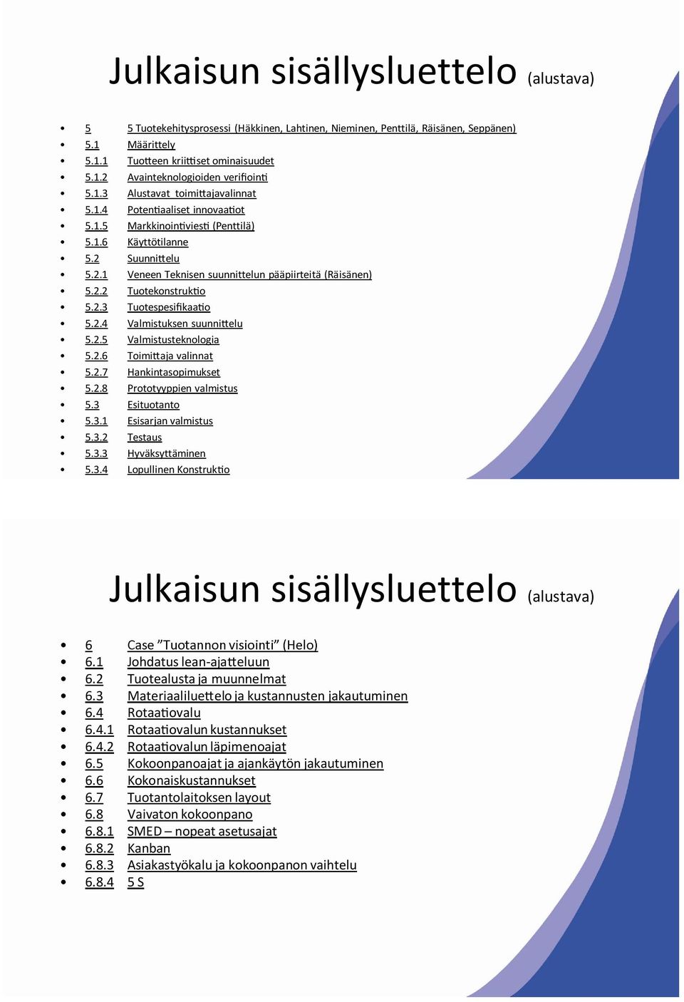 2.3 Tuotespesi kaa o 5.2.4 Valmistuksen suunni elu 5.2.5 Valmistusteknologia 5.2.6 Toimi aja valinnat 5.2.7 Hankintasopimukset 5.2.8 Prototyyppien valmistus 5.3 Esituotanto 5.3.1 Esisarjan valmistus 5.