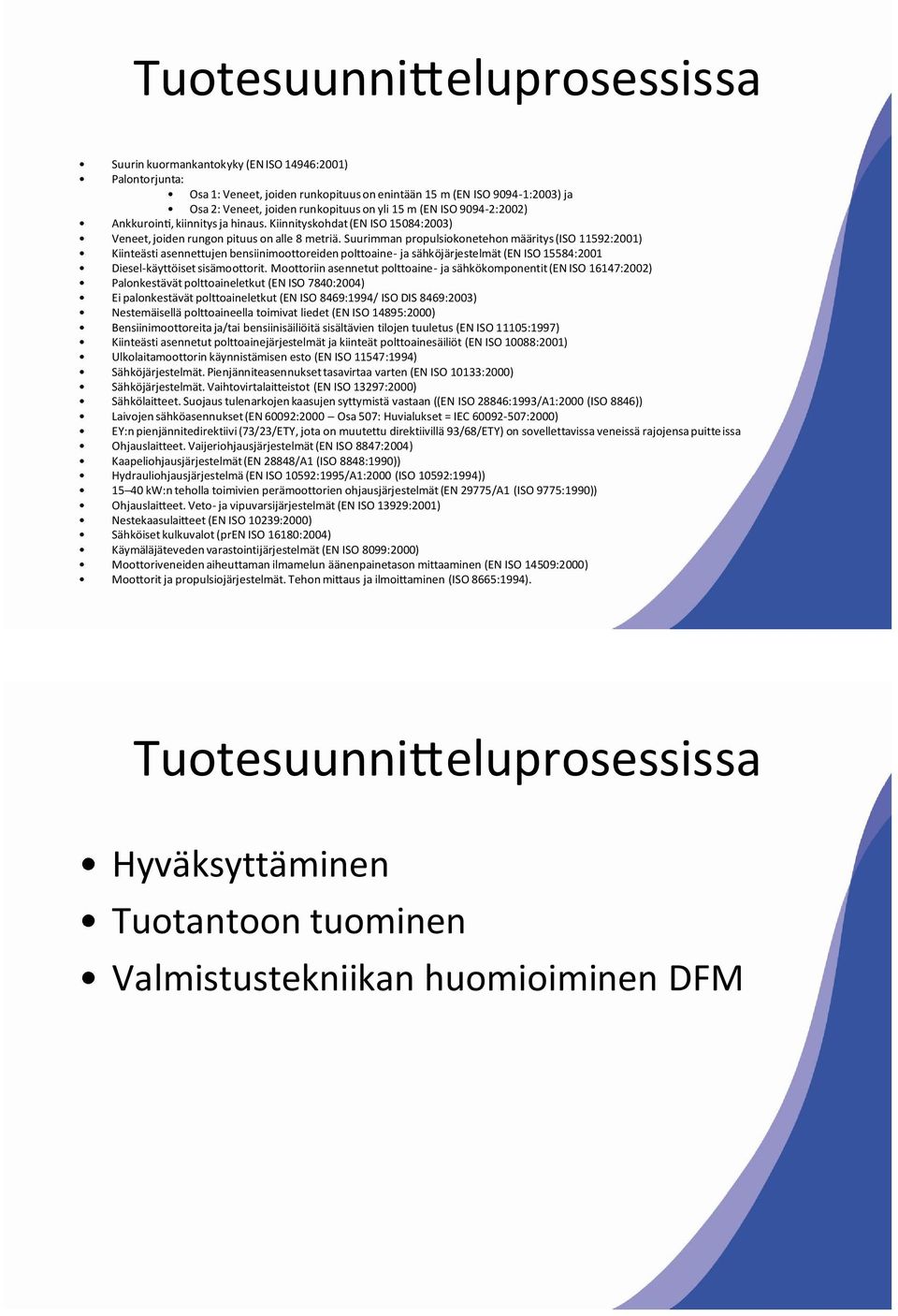 Suurimman propulsiokonetehon määritys (ISO 11592:2001) Kiinteästi asennettujen bensiinimoottoreiden polttoaine- ja sähköjärjestelmät (EN ISO 15584:2001 Diesel-käyttöiset sisämoottorit.