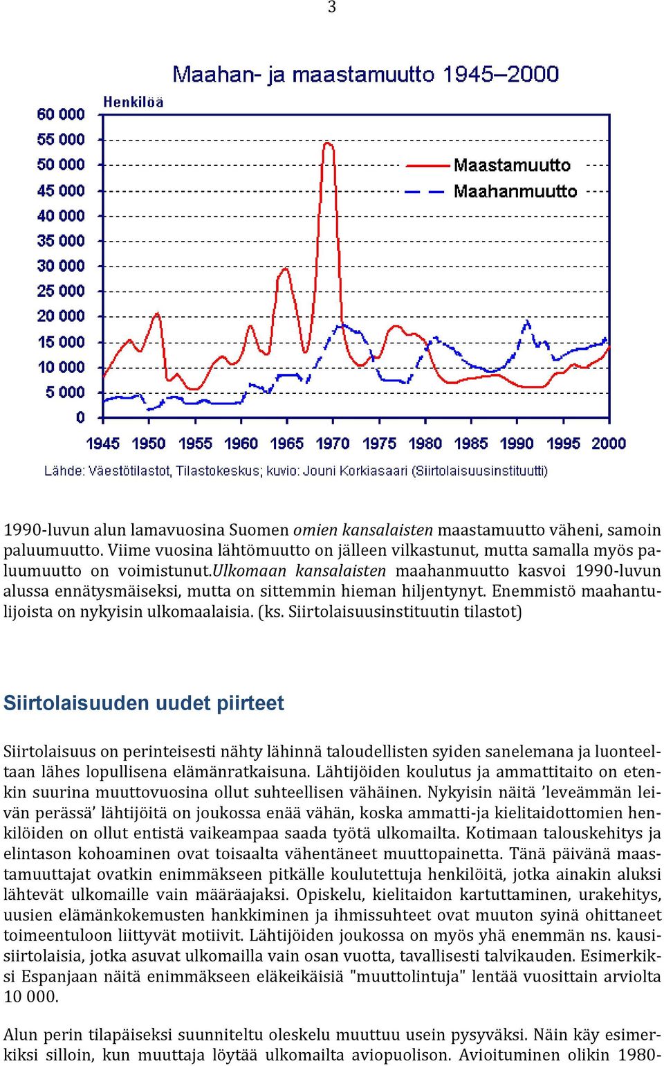 Siirtolaisuusinstituutin tilastot) Siirtolaisuuden uudet piirteet Siirtolaisuus on perinteisesti nähty lähinnä taloudellisten syiden sanelemana ja luonteeltaan lähes lopullisena elämänratkaisuna.