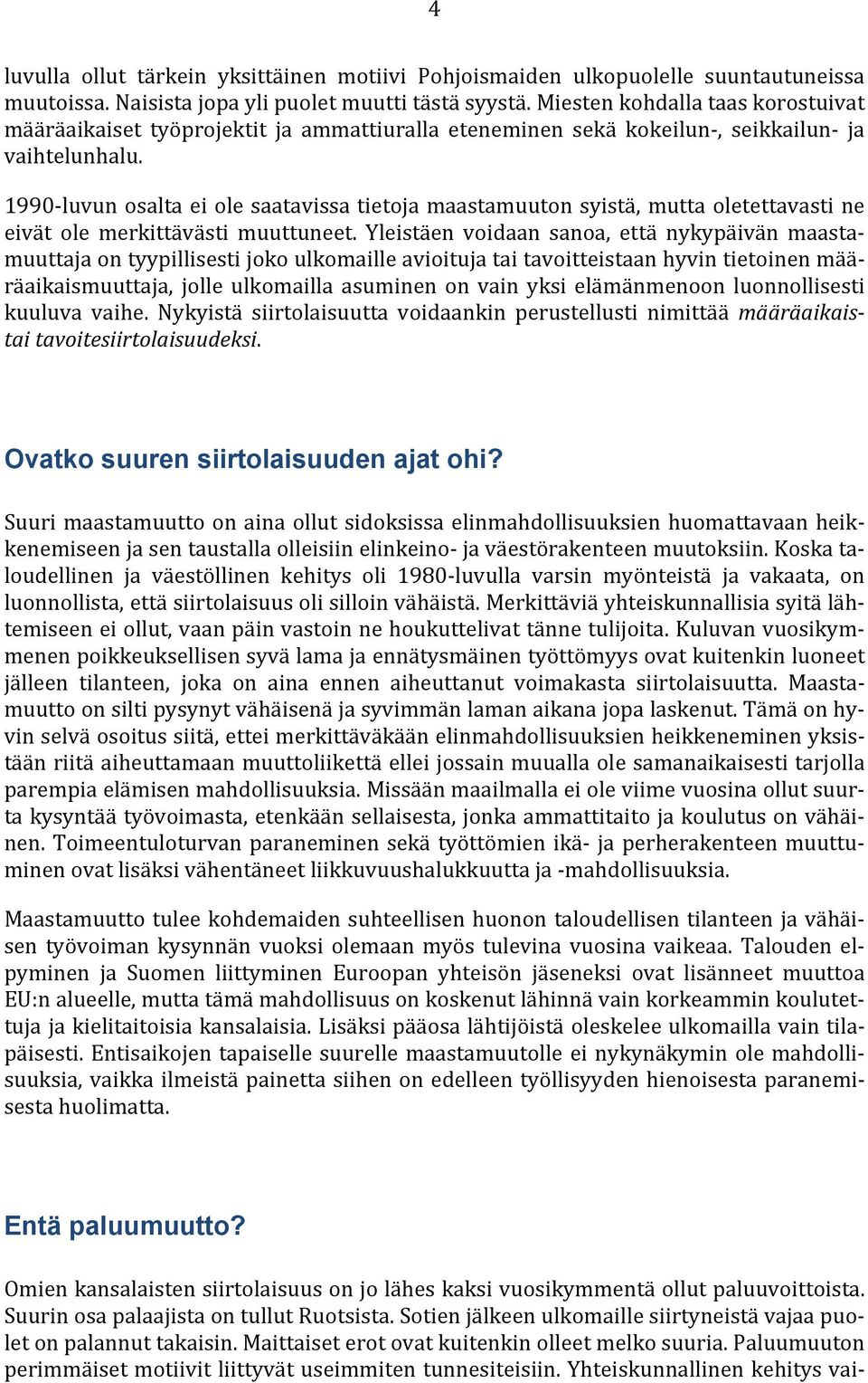 1990-luvun osalta ei ole saatavissa tietoja maastamuuton syistä, mutta oletettavasti ne eivät ole merkittävästi muuttuneet.