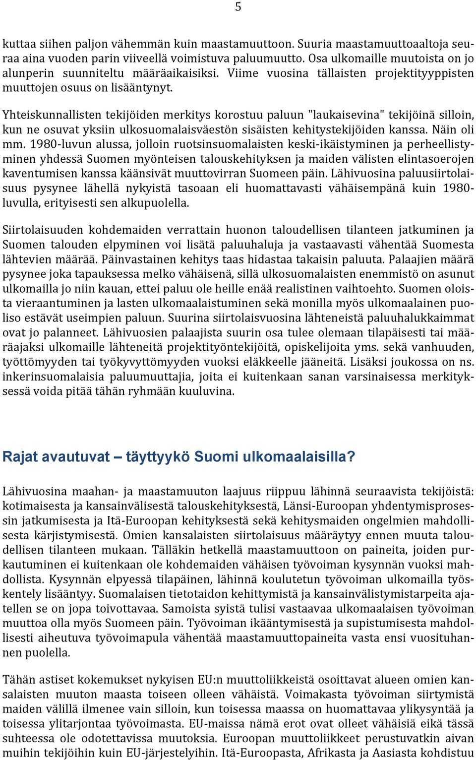 Yhteiskunnallisten tekijöiden merkitys korostuu paluun "laukaisevina" tekijöinä silloin, kun ne osuvat yksiin ulkosuomalaisväestön sisäisten kehitystekijöiden kanssa. Näin oli mm.