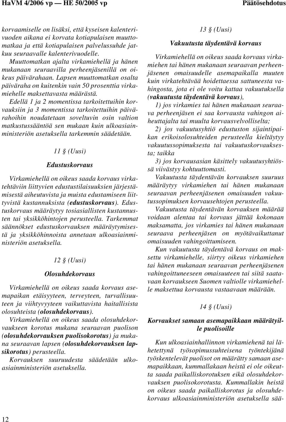 Lapsen muuttomatkan osalta päiväraha on kuitenkin vain 50 prosenttia virkamiehelle maksettavasta määrästä.