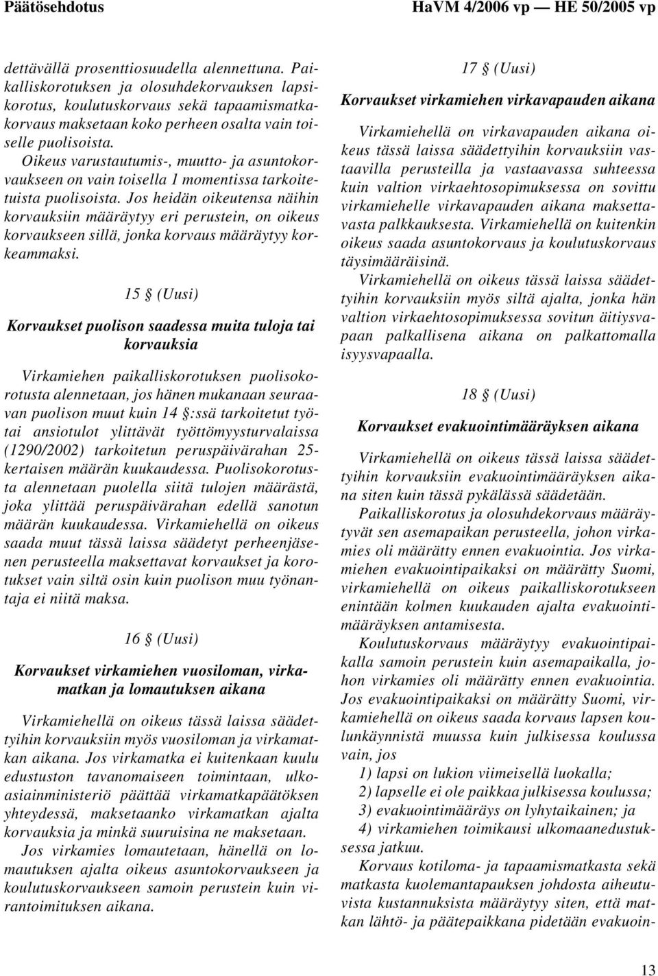 Oikeus varustautumis-, muutto- ja asuntokorvaukseen on vain toisella 1 momentissa tarkoitetuista puolisoista.