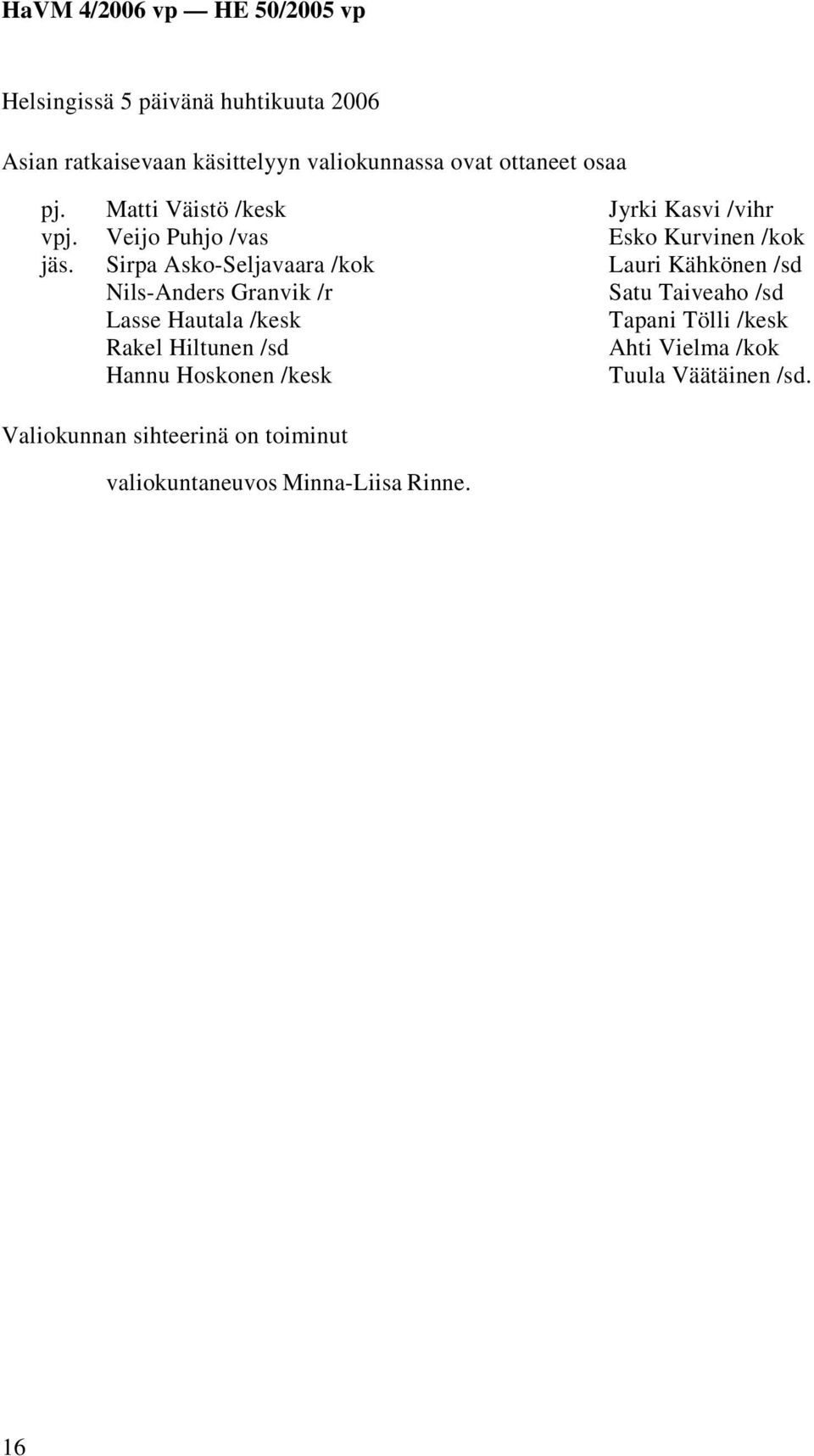 Hiltunen /sd Hannu Hoskonen /kesk Jyrki Kasvi /vihr Esko Kurvinen /kok Lauri Kähkönen /sd Satu Taiveaho /sd Tapani