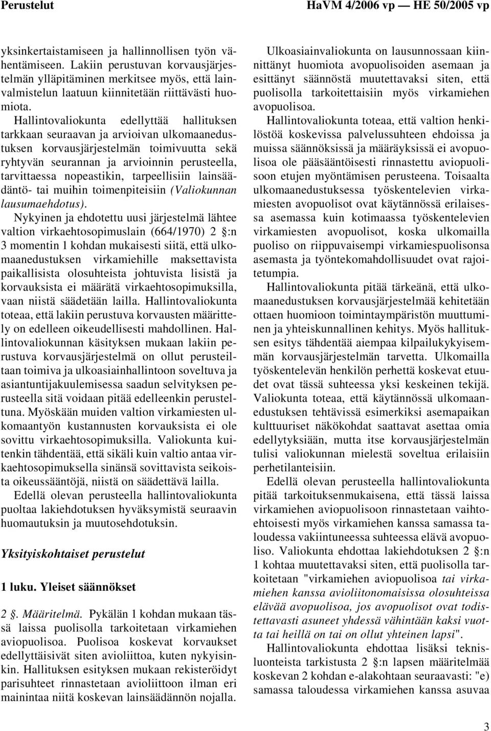 Hallintovaliokunta edellyttää hallituksen tarkkaan seuraavan ja arvioivan ulkomaanedustuksen korvausjärjestelmän toimivuutta sekä ryhtyvän seurannan ja arvioinnin perusteella, tarvittaessa