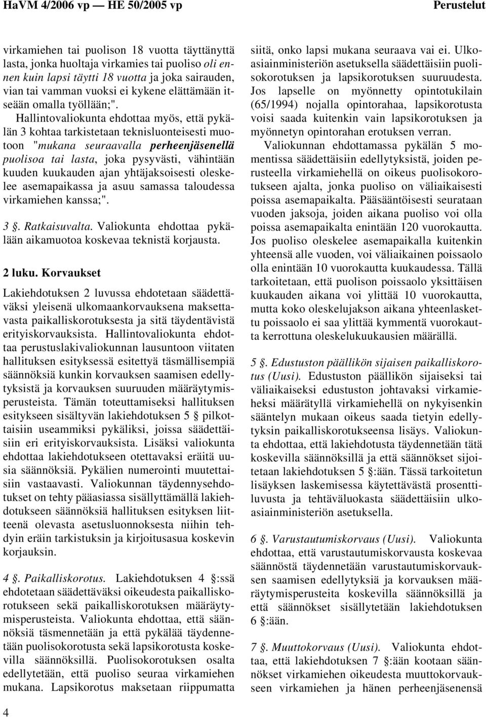 Hallintovaliokunta ehdottaa myös, että pykälän 3 kohtaa tarkistetaan teknisluonteisesti muotoon "mukana seuraavalla perheenjäsenellä puolisoa tai lasta, joka pysyvästi, vähintään kuuden kuukauden