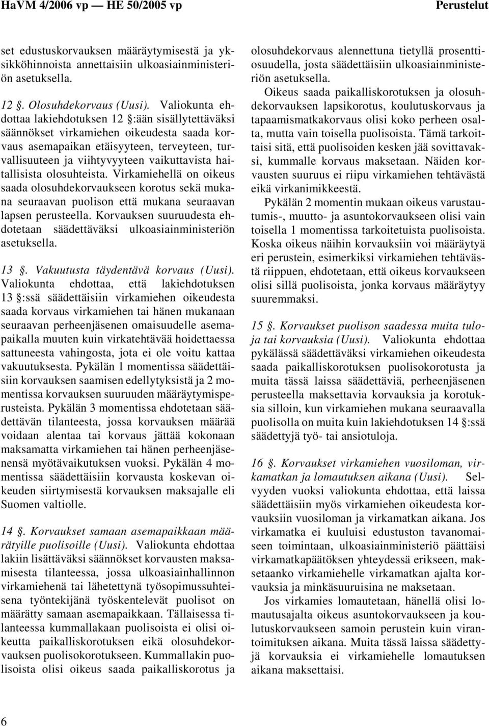 haitallisista olosuhteista. Virkamiehellä on oikeus saada olosuhdekorvaukseen korotus sekä mukana seuraavan puolison että mukana seuraavan lapsen perusteella.