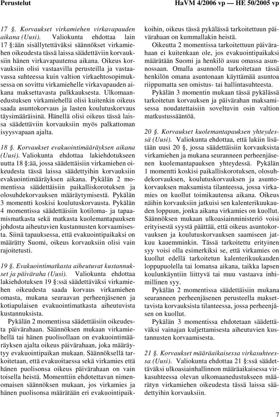 Oikeus korvauksiin olisi vastaavilla perusteilla ja vastaavassa suhteessa kuin valtion virkaehtosopimuksessa on sovittu virkamiehelle virkavapauden aikana maksettavasta palkkauksesta.