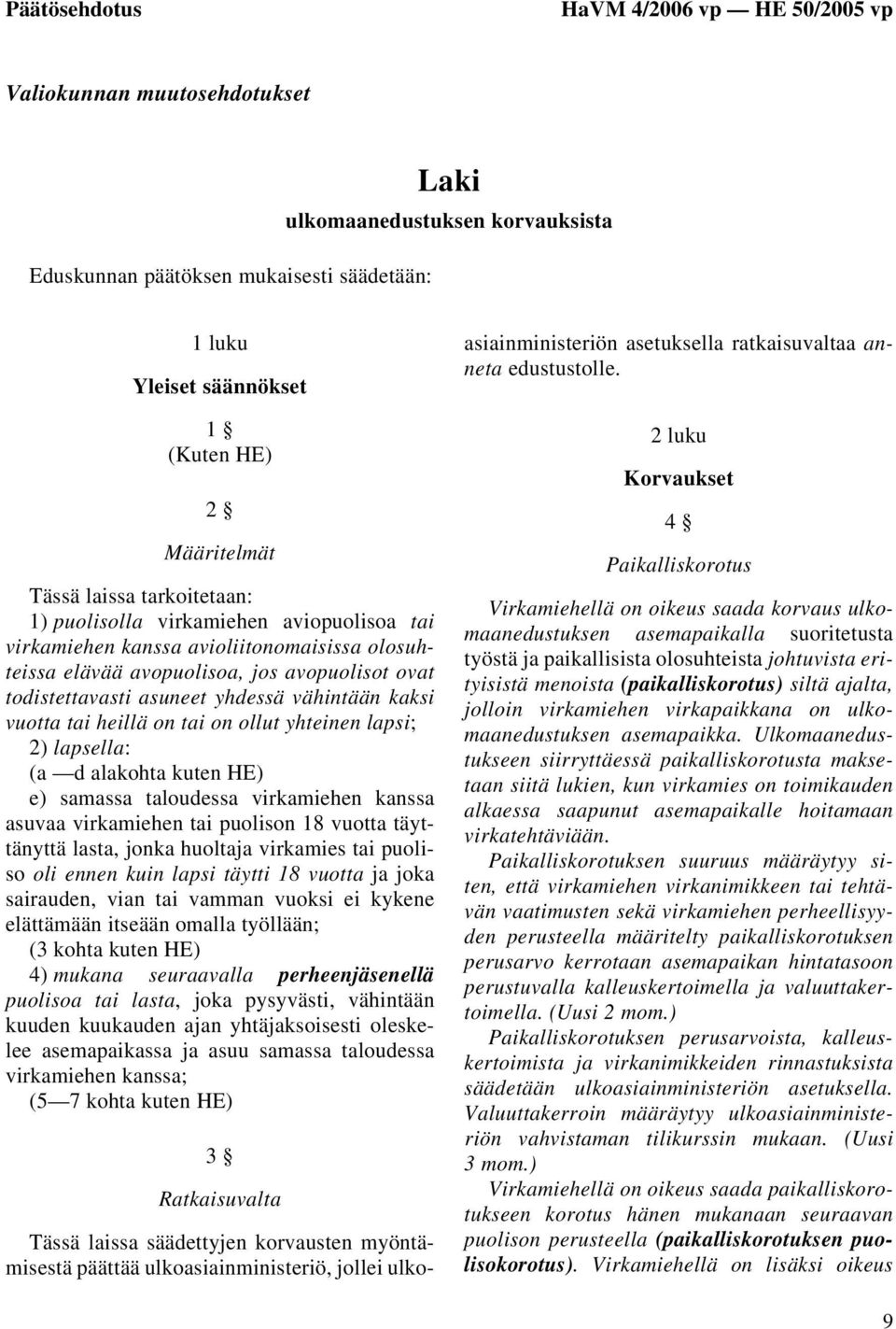 yhdessä vähintään kaksi vuotta tai heillä on tai on ollut yhteinen lapsi; 2) lapsella: (a d alakohta kuten HE) e) samassa taloudessa virkamiehen kanssa asuvaa virkamiehen tai puolison 18 vuotta