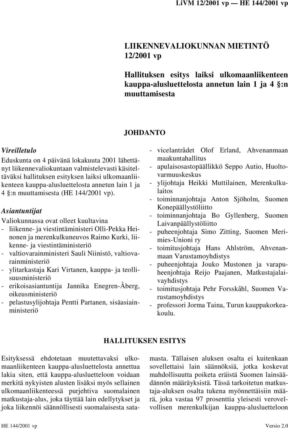 Asiantuntijat Valiokunnassa ovat olleet kuultavina - liikenne- ja viestintäministeri Olli-Pekka Heinonen ja merenkulkuneuvos Raimo Kurki, liikenne- ja viestintäministeriö - valtiovarainministeri