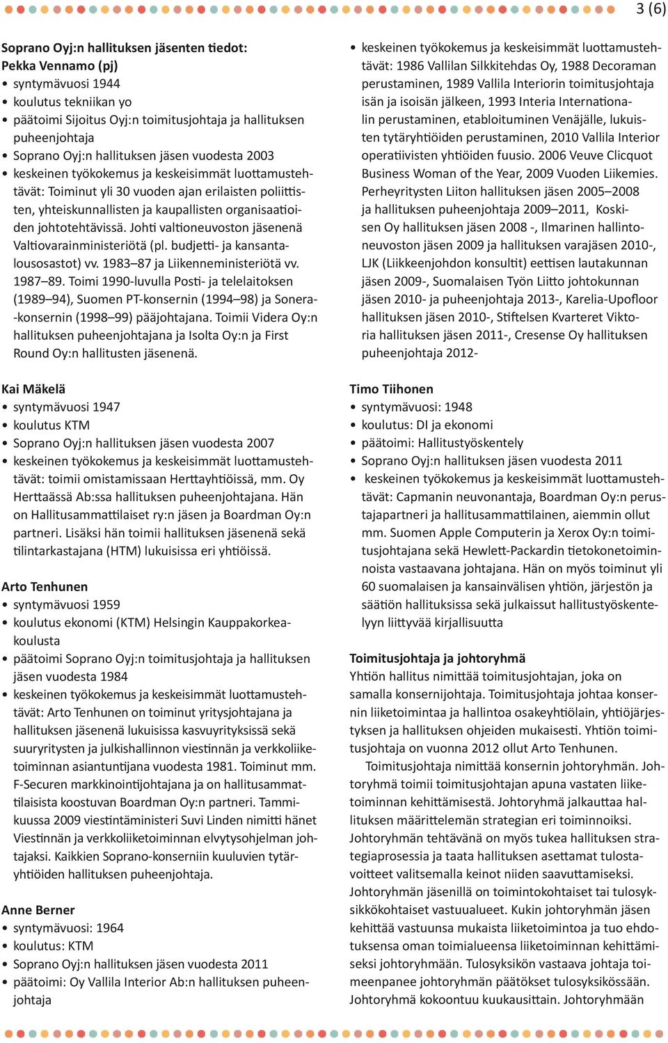 Johti valtioneuvoston jäsenenä Valtiovarainministeriötä (pl. budjetti- ja kansantalousosastot) vv. 1983 87 ja Liikenneministeriötä vv. 1987 89.