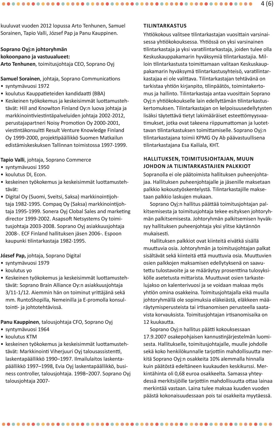 kandidaatti (BBA) Keskeinen työkokemus ja keskeisimmät luottamustehtävät: Hill and Knowlton Finland Oy:n luova johtaja ja markkinointiviestintäpalveluiden johtaja 2002-2012, perustajapartneri Noisy