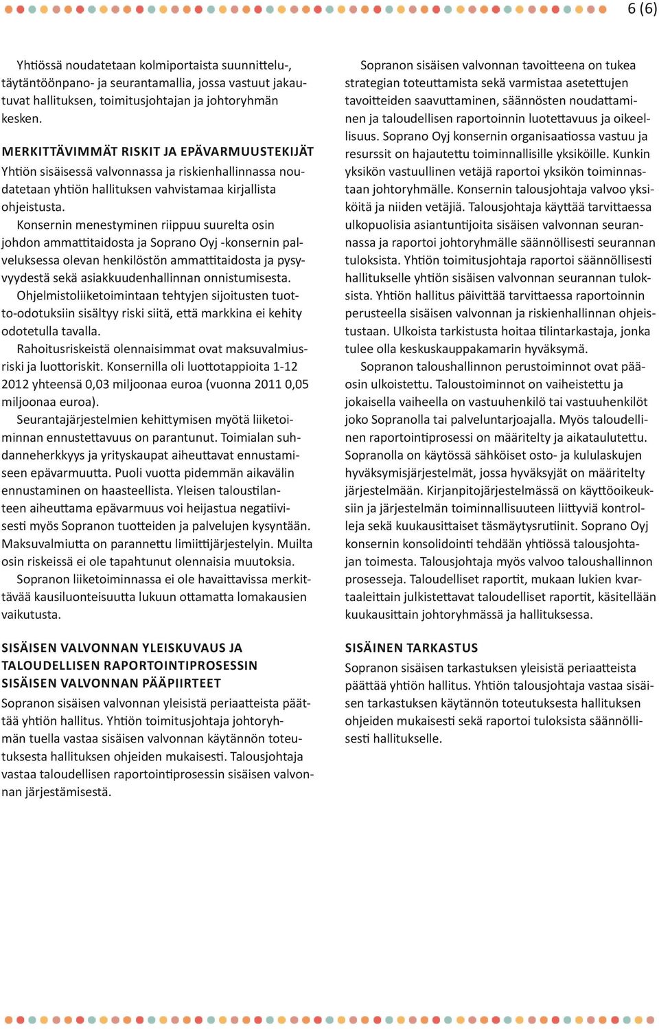 Konsernin menestyminen riippuu suurelta osin johdon ammattitaidosta ja Soprano Oyj -konsernin palveluksessa olevan henkilöstön ammattitaidosta ja pysyvyydestä sekä asiakkuudenhallinnan onnistumisesta.