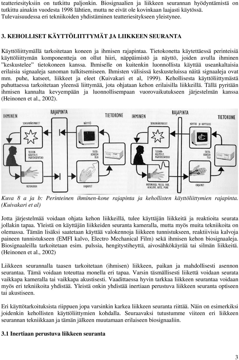 Tietokonetta käytettäessä perinteisiä käyttöliittymän komponentteja on ollut hiiri, näppäimistö ja näyttö, joiden avulla ihminen keskustelee tietokoneen kanssa.