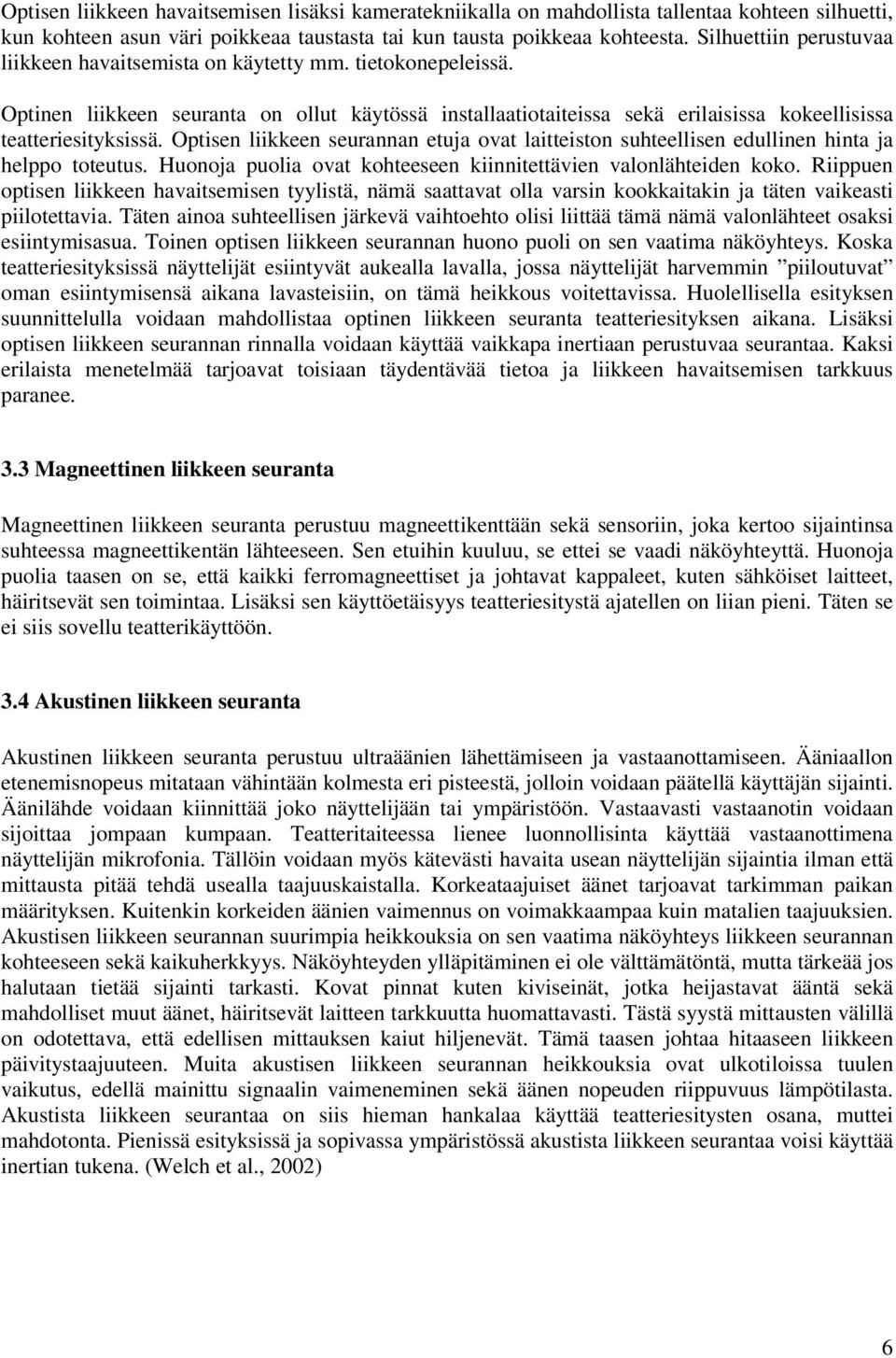 Optisen liikkeen seurannan etuja ovat laitteiston suhteellisen edullinen hinta ja helppo toteutus. Huonoja puolia ovat kohteeseen kiinnitettävien valonlähteiden koko.