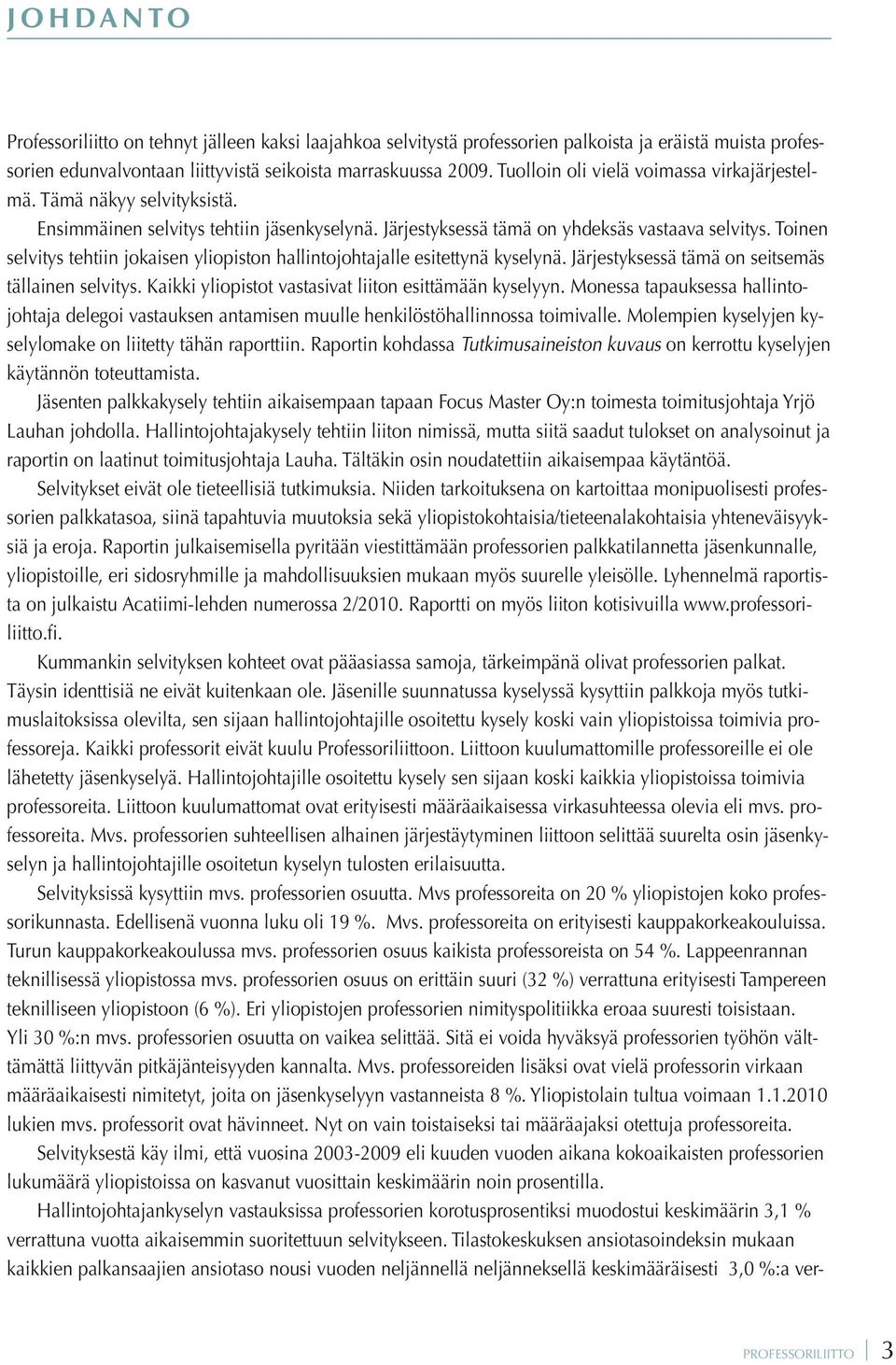 Toinen selvitys tehtiin jokaisen yliopiston hallintojohtajalle esitettynä kyselynä. Järjestyksessä tämä on seitsemäs tällainen selvitys. Kaikki yliopistot vastasivat liiton esittämään kyselyyn.