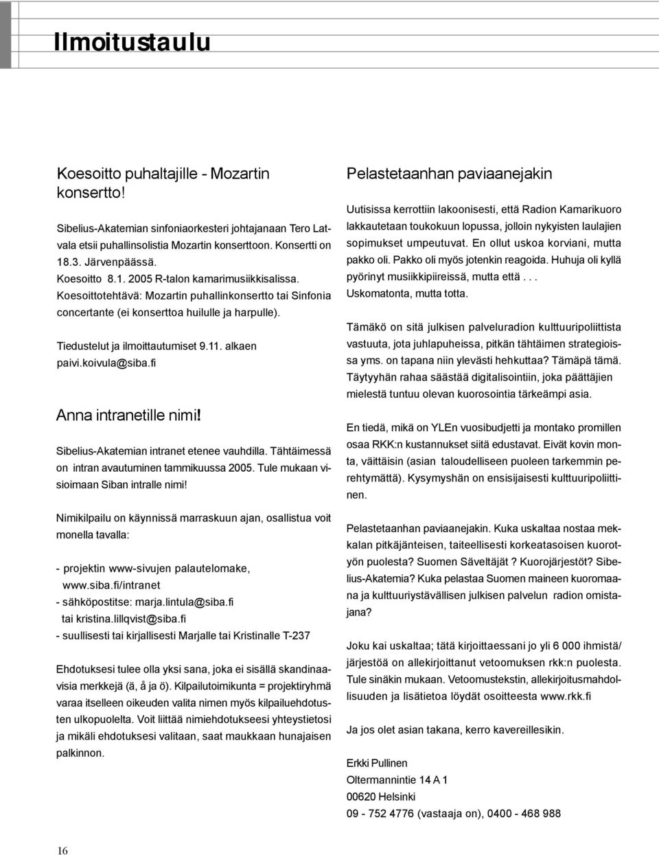 alkaen paivi.koivula@siba.fi Anna intranetille nimi! Sibelius-Akatemian intranet etenee vauhdilla. Tähtäimessä on intran avautuminen tammikuussa 2005. Tule mukaan visioimaan Siban intralle nimi!