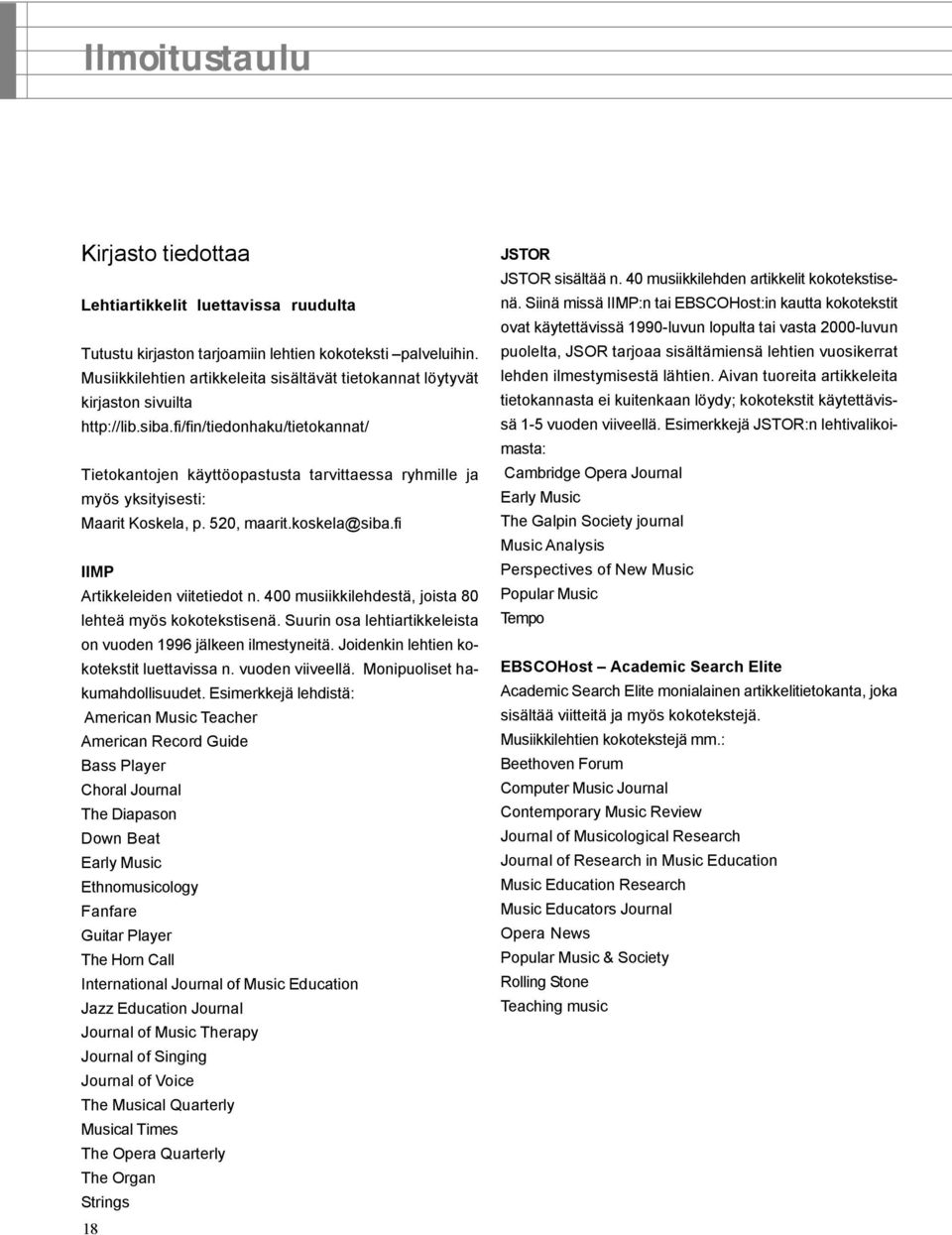 fi/fin/tiedonhaku/tietokannat/ Tietokantojen käyttöopastusta tarvittaessa ryhmille ja myös yksityisesti: Maarit Koskela, p. 520, maarit.koskela@siba.fi IIMP Artikkeleiden viitetiedot n.