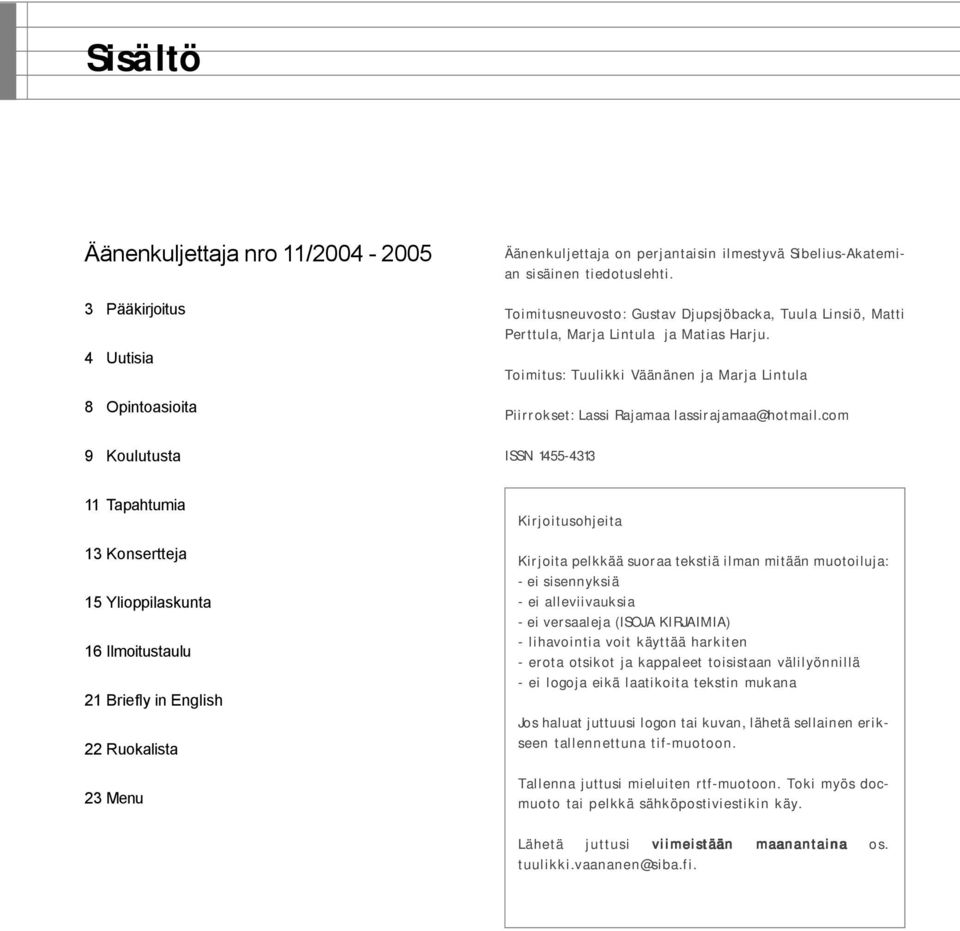 com ISSN 1455-4313 11 Tapahtumia 13 Konsertteja 15 Ylioppilaskunta 16 Ilmoitustaulu 21 Briefly in English 22 Ruokalista 23 Menu Kirjoitusohjeita Kirjoita pelkkää suoraa tekstiä ilman mitään