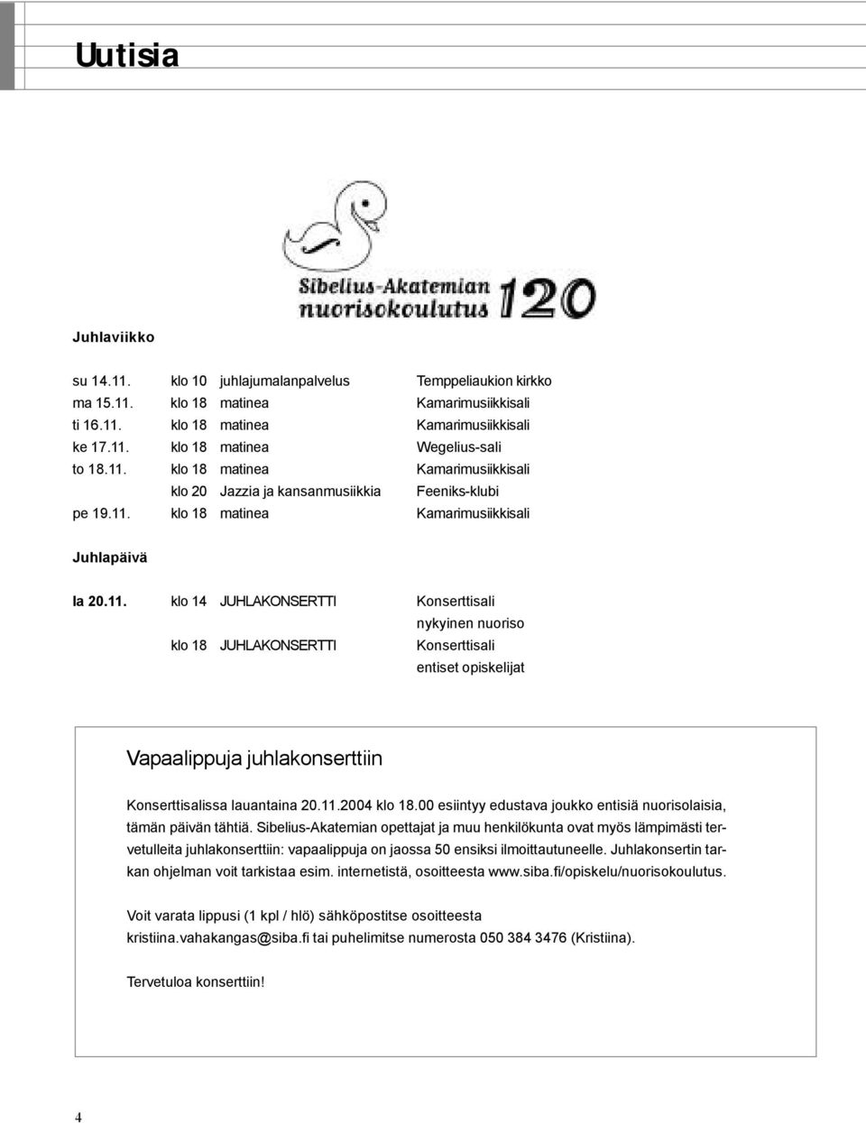 11.2004 klo 18.00 esiintyy edustava joukko entisiä nuorisolaisia, tämän päivän tähtiä.