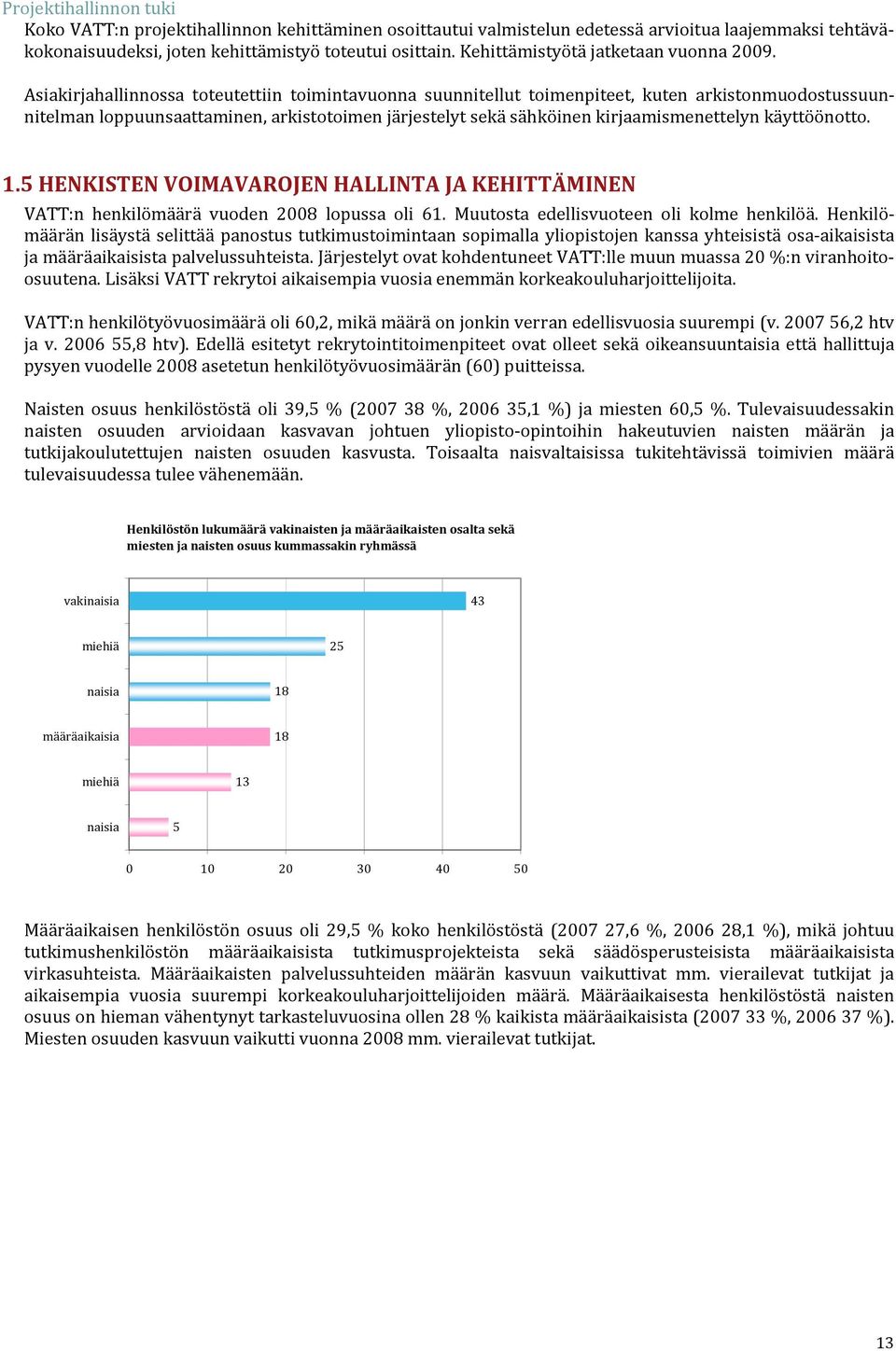 Asiakirjahallinnossa toteutettiin toimintavuonna suunnitellut toimenpiteet, kuten arkistonmuodostussuunnitelman loppuunsaattaminen, arkistotoimen järjestelyt sekä sähköinen kirjaamismenettelyn