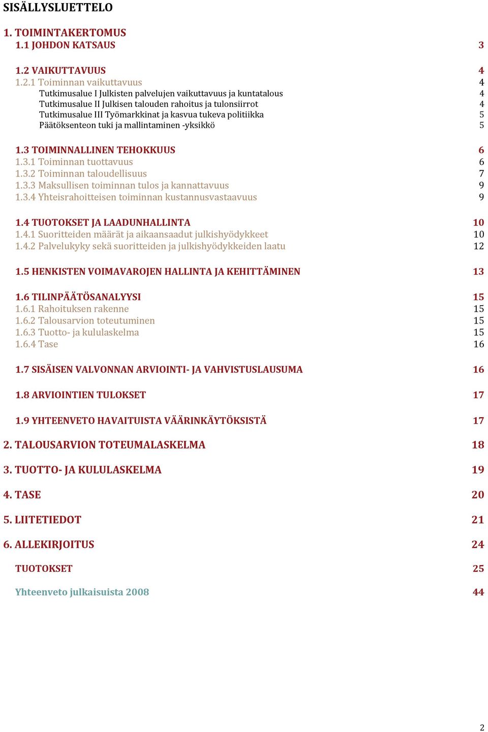 1 Toiminnan vaikuttavuus 4 4 Tutkimusalue I Julkisten palvelujen vaikuttavuus ja kuntatalous 4 Tutkimusalue II Julkisen talouden rahoitus ja tulonsiirrot 4 Tutkimusalue III Työmarkkinat ja kasvua