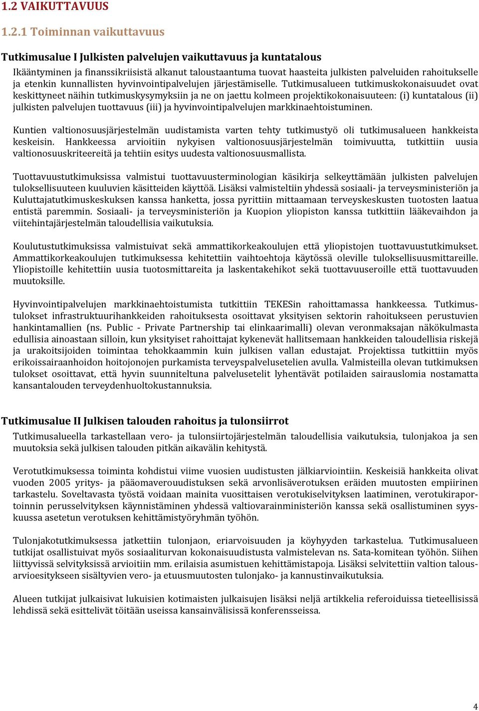 Tutkimusalueen tutkimuskokonaisuudet ovat keskittyneet näihin tutkimuskysymyksiin ja ne on jaettu kolmeen projektikokonaisuuteen: (i) kuntatalous (ii) julkisten palvelujen tuottavuus (iii) ja