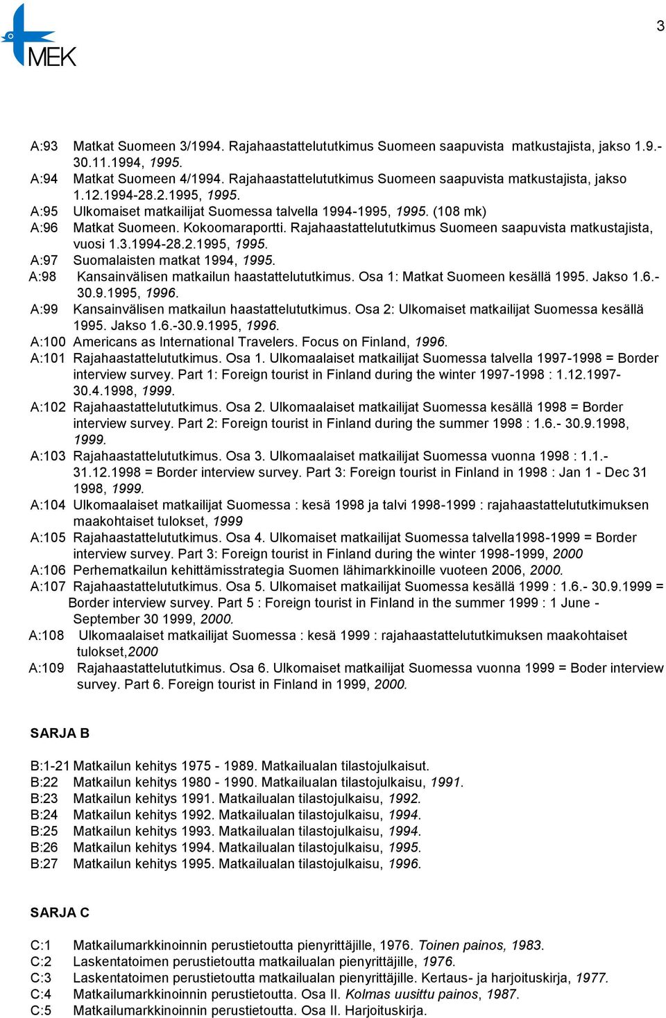 Rajahaastattelututkimus Suomeen saapuvista matkustajista, vuosi 1.3.1994-28.2.1995, 1995. A:97 Suomalaisten matkat 1994, 1995. A:98 Kansainvälisen matkailun haastattelututkimus.