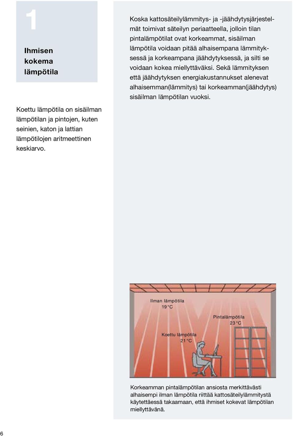 Sekä lämmityksen että jäähdytyksen energiakustannukset alenevat alhaisemman(lämmitys) tai korkeamman(jäähdytys) sisäilman lämpötilan vuoksi.