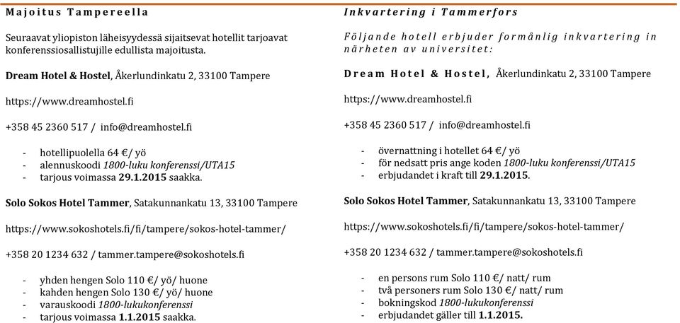 fi - hotellipuolella 64 / yö - alennuskoodi 1800-luku konferenssi/uta15 - tarjous voimassa 29.1.2015 saakka. Solo Sokos Hotel Tammer, Satakunnankatu 13, 33100 Tampere https://www.sokoshotels.